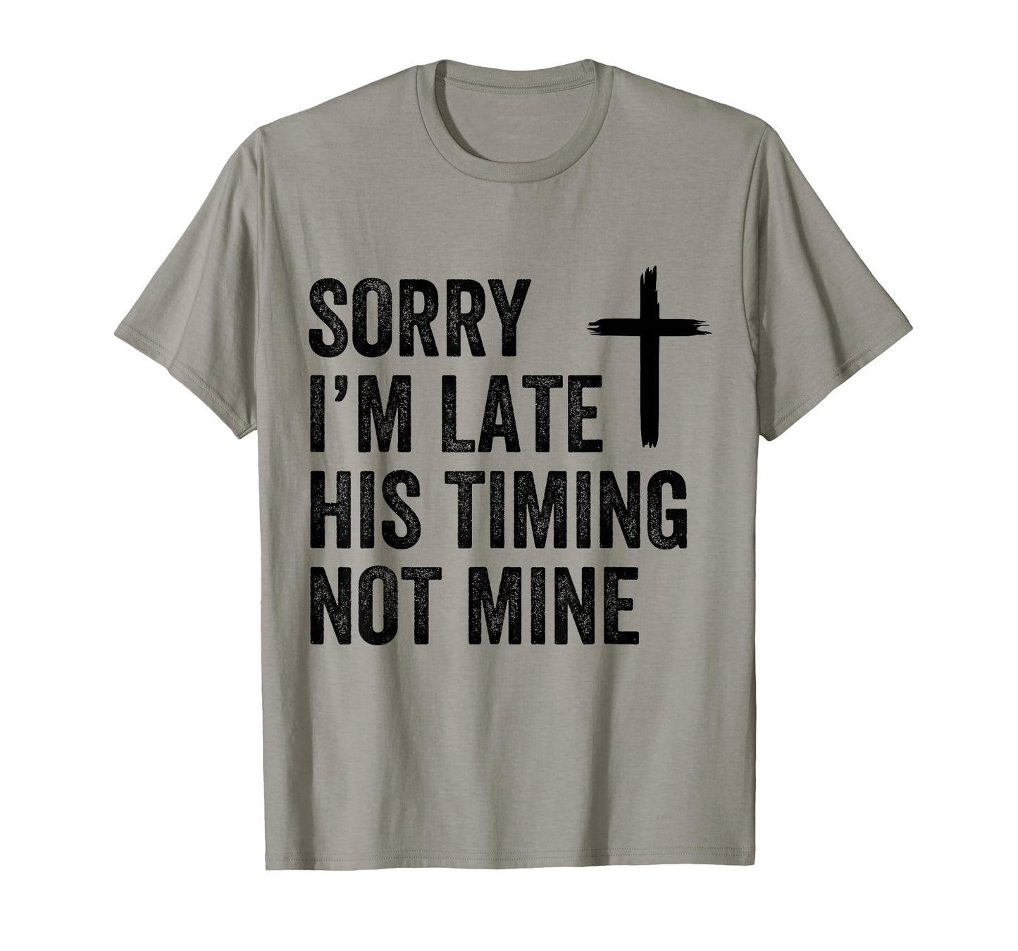 Sorry I'm Late His Timing Not Mine Shirt T-Shirt