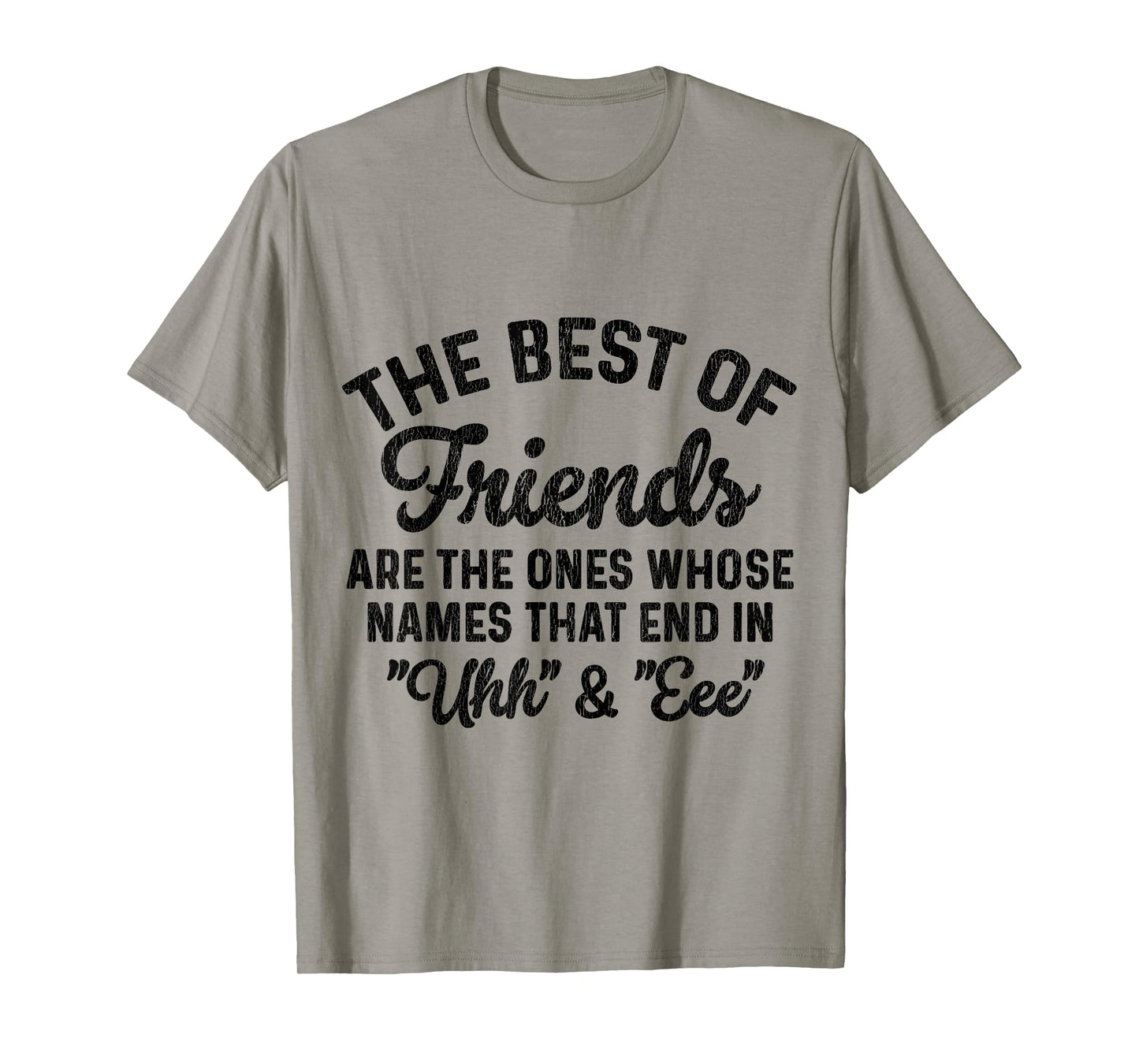 The Best of Friends are The Ones Whose Names That end in uhh T-Shirt