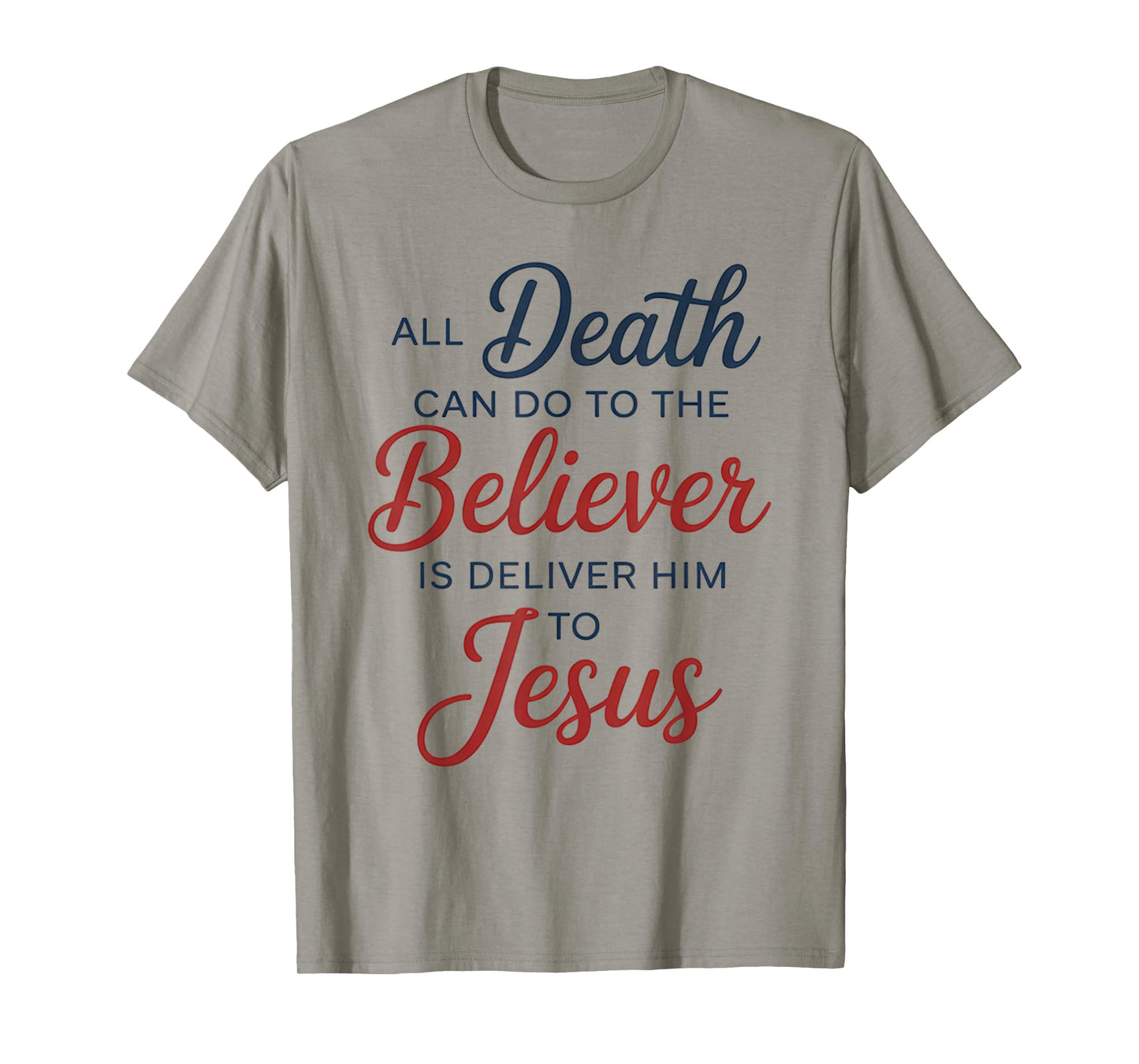 All Death Can Do to The Believer is Deliver Him to Jesus T-Shirt