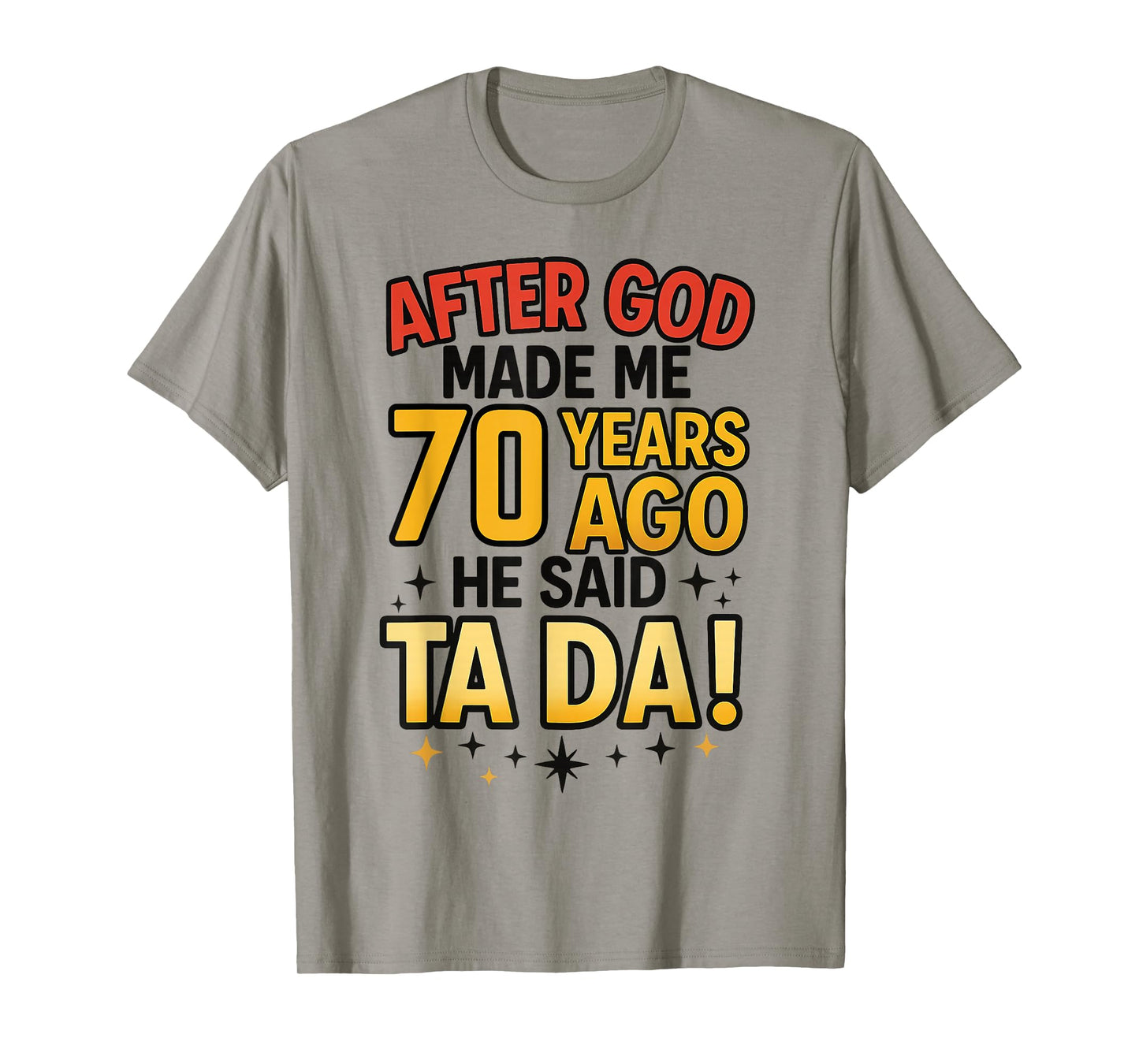 After God Made Me 70 Years Ago He Said Ta Da 70th Birthday T-Shirt