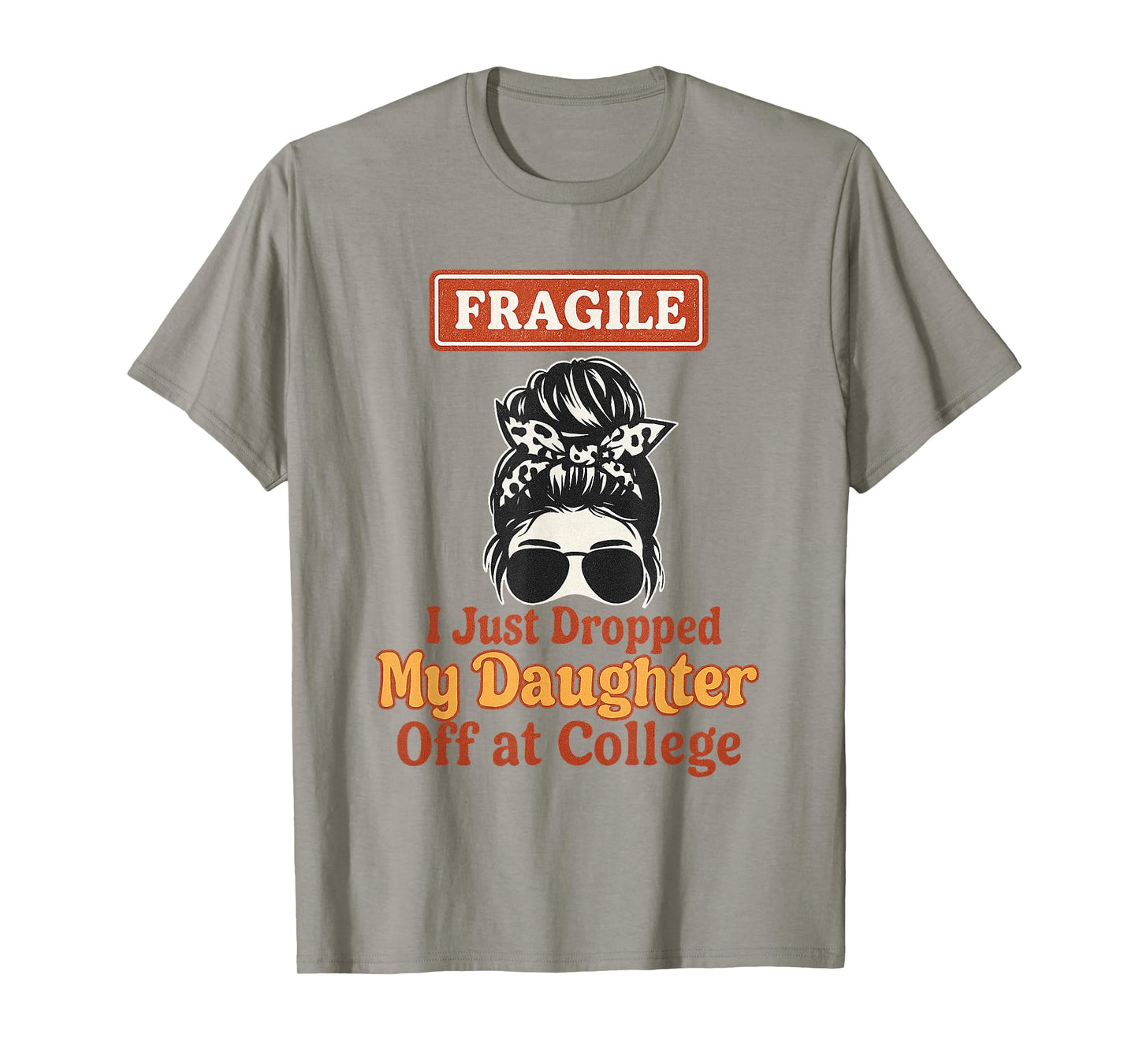 Fragile I Just Dropped My Daughter Off at College Messy Bun T-Shirt