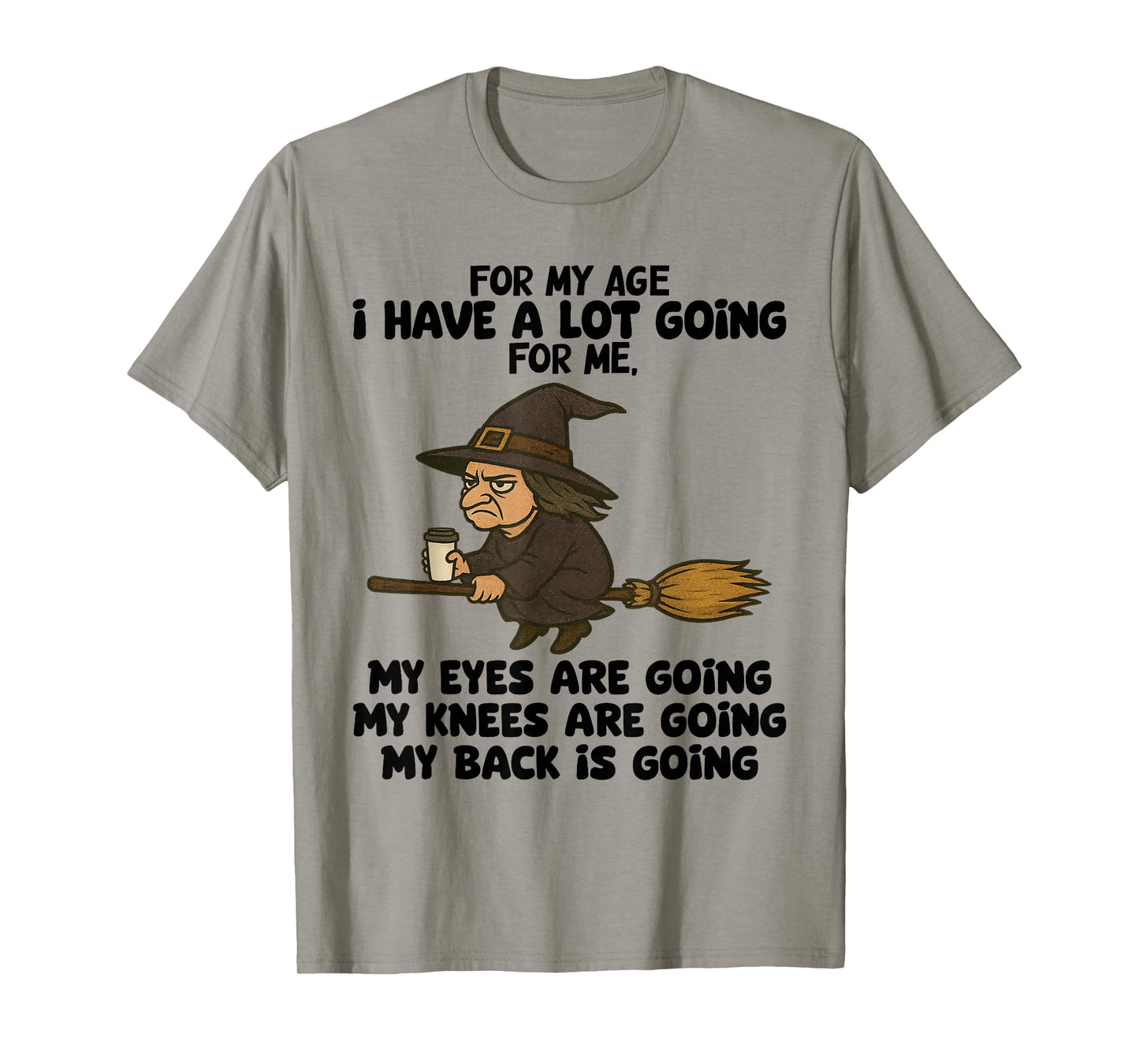 for My Age I Have A Lot Going for Me My Eyes are Going T-Shirt