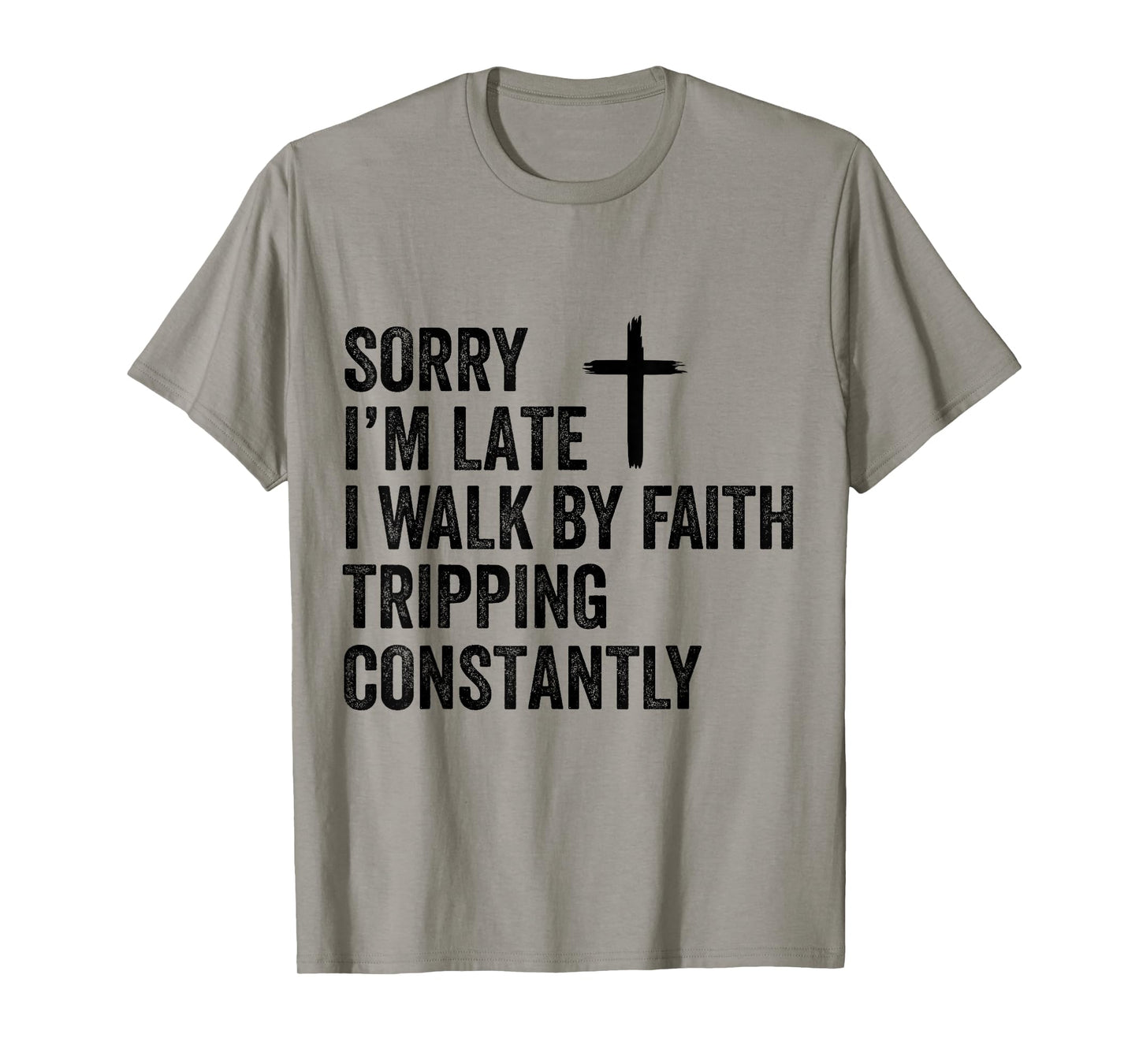 Sorry I'm Late I Walk by Faith Tripping Constantly Apparel T-Shirt