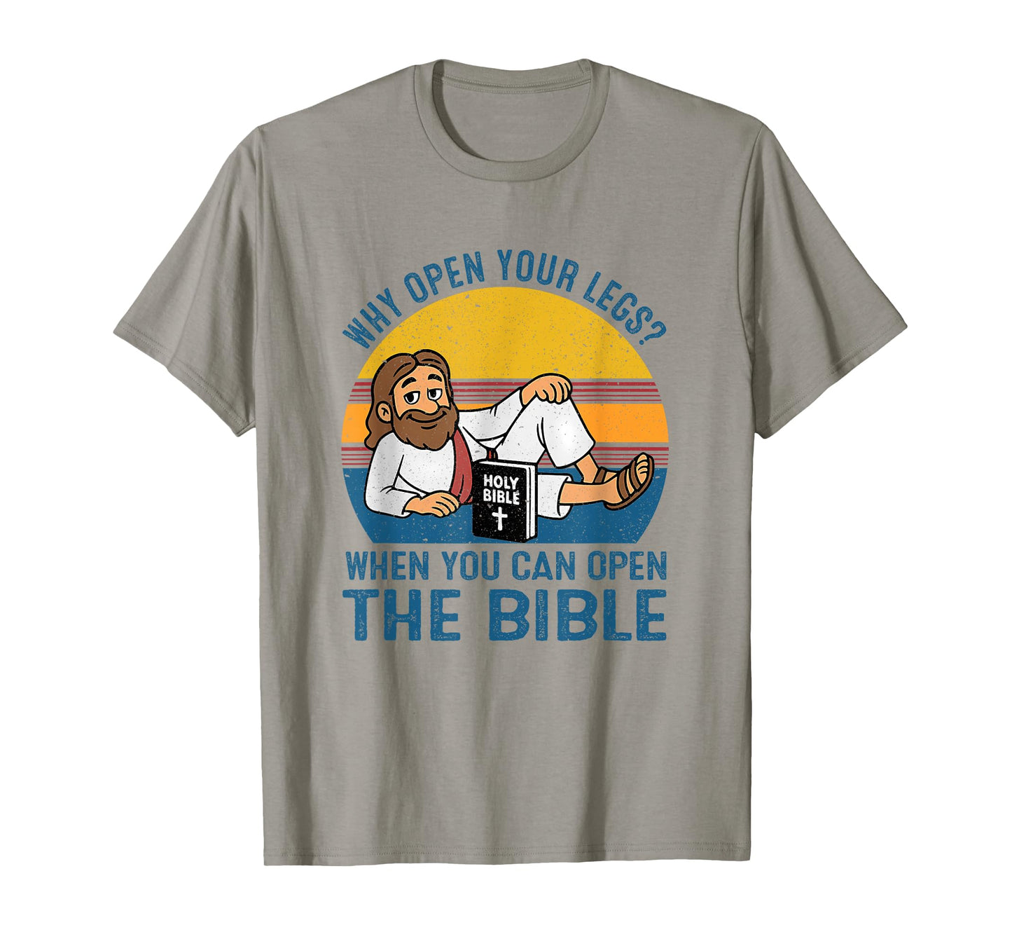 Why Open Your Legs? When You Can Open The Bible Christ T-Shirt
