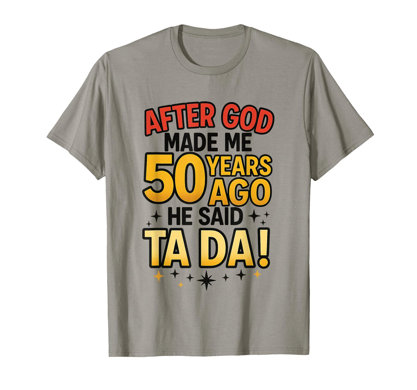 After God Made Me 50 Years Ago He Said Ta Da T-Shirt