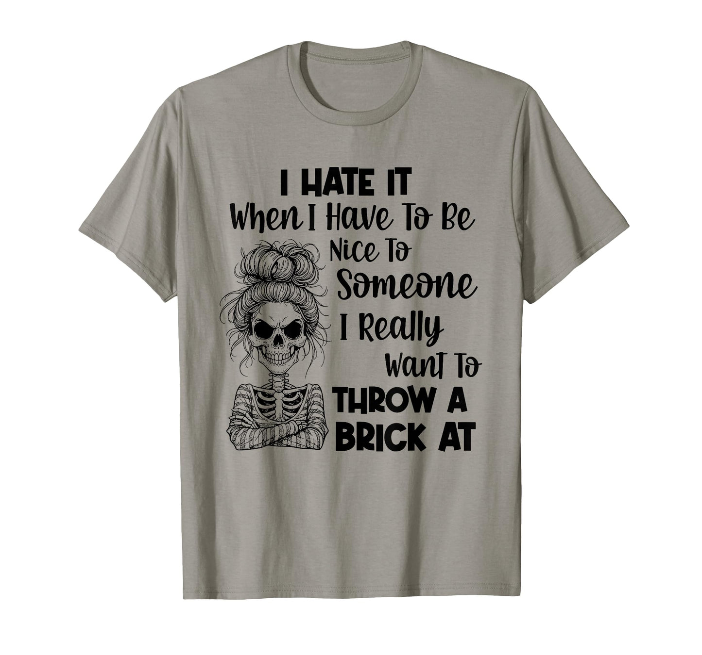 I Hate It When I Have to Be Nice to Someone I Really Want to T-Shirt