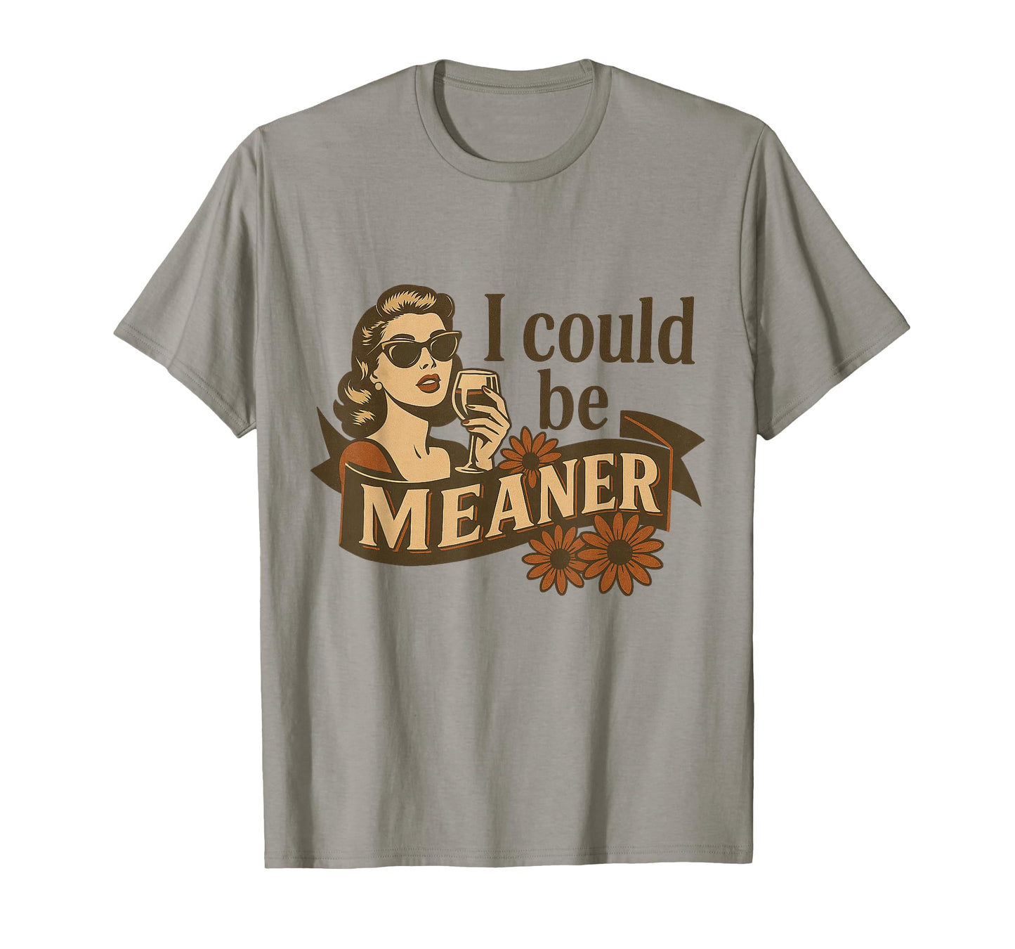 I Could Be Meaner Funny Sarcastic Vintage Retro Humor Women T-Shirt