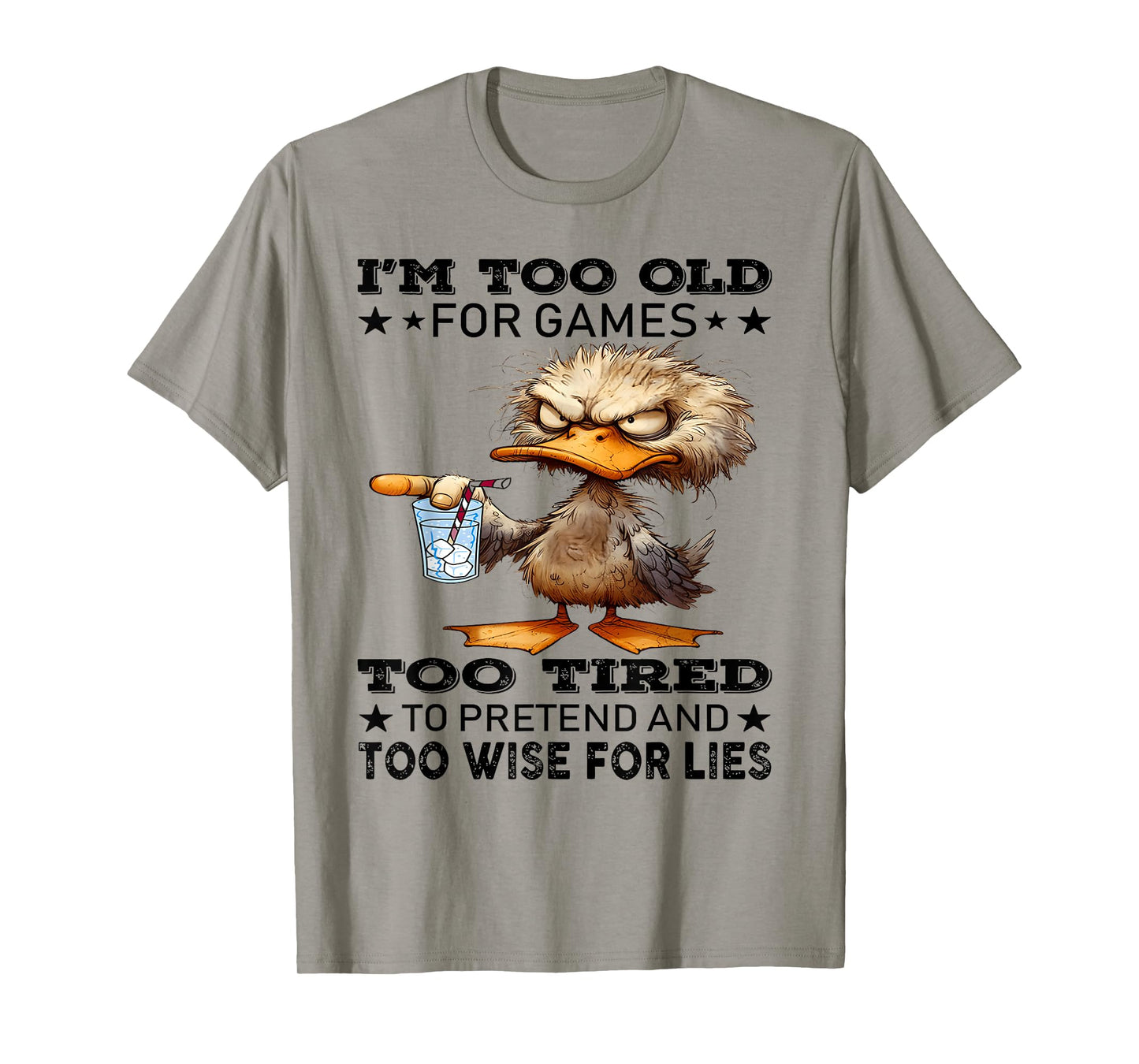 I'm too old for games too tired to pretend and too wise for T-Shirt