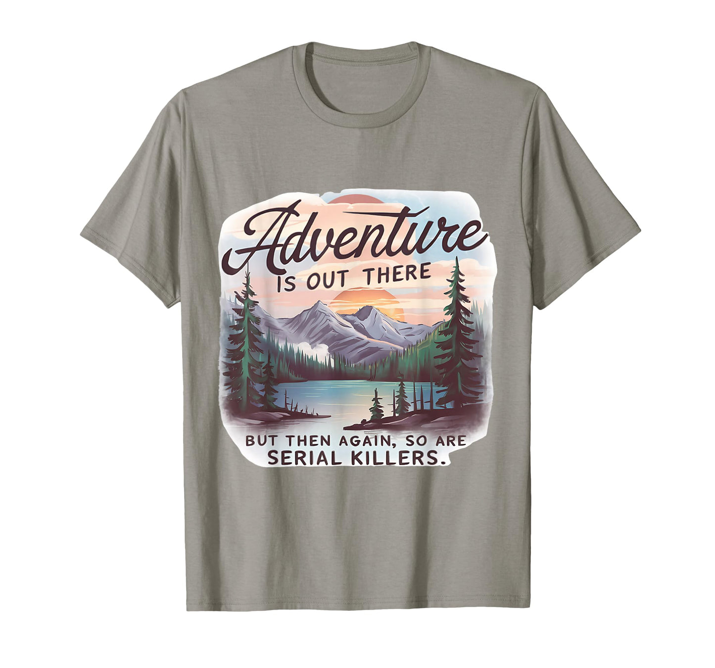 ADVENTURE IS OUT THERE BUT SO ARE SERIAL KILLERS Camping T-Shirt