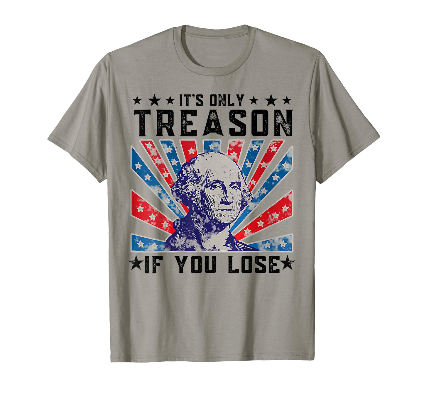 It's Only Treason If You Lose Funny 4th Of July T-Shirt