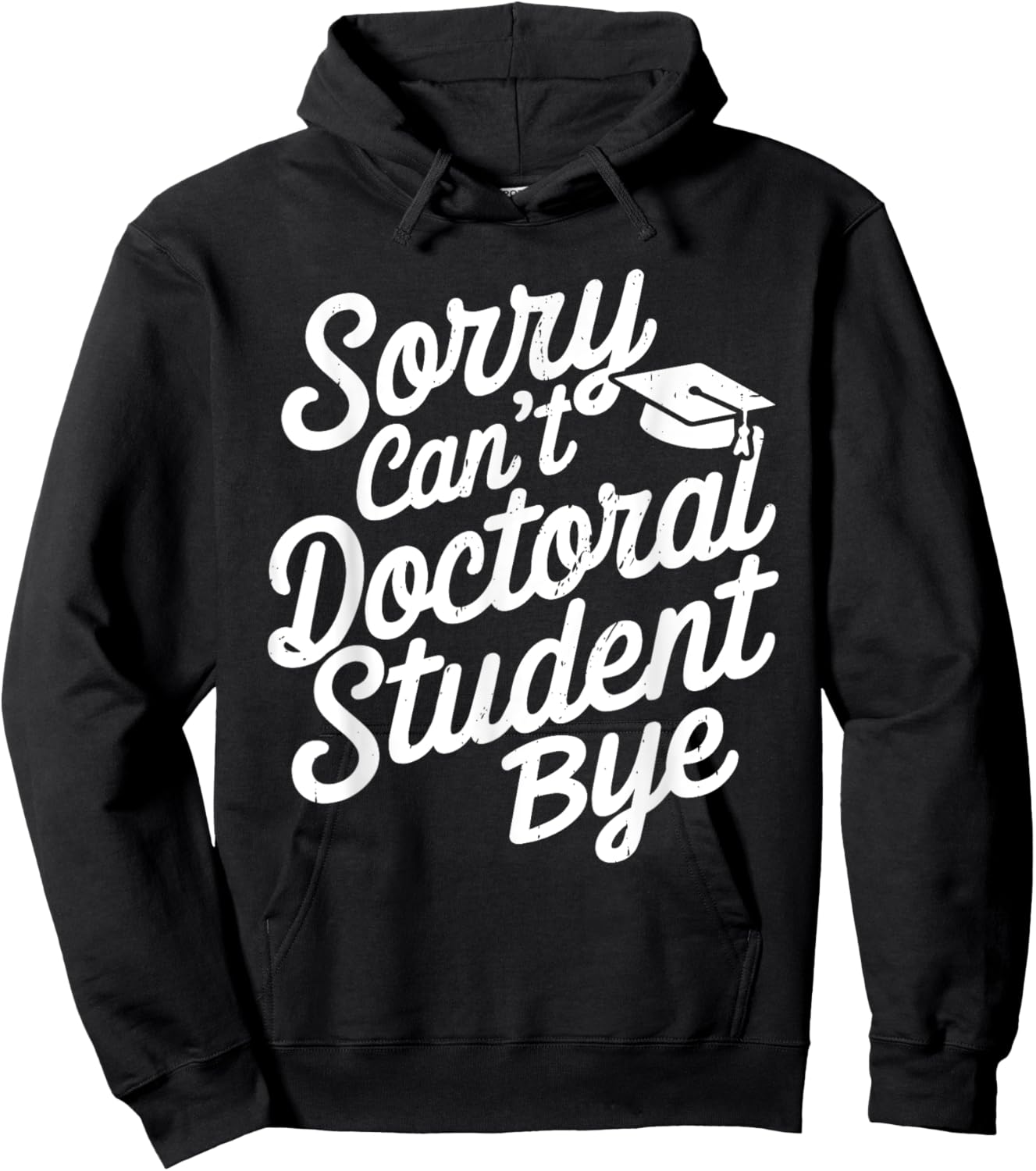 Sorry Can't Doctoral Student Bye PhD Graduation Student Grad Hoodie - Hoodie | Black