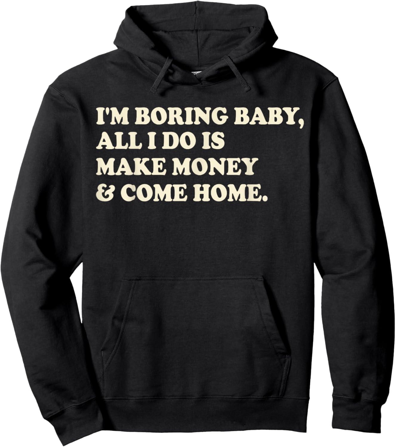 I'm Boring Baby All I Do Is Make Money And Come Home Hoodie - Hoodie | Black