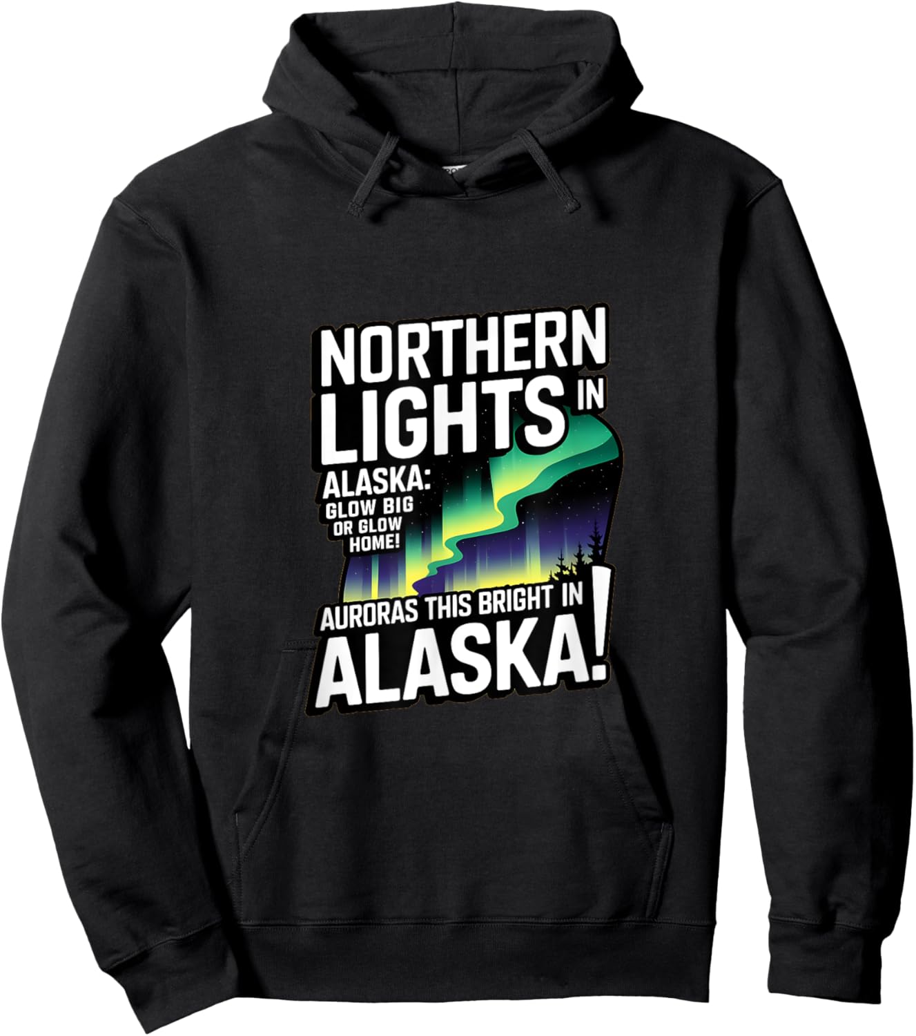 Glow Big Glow Home! Auroras this bright? Only in Alaska Hoodie - Hoodie | Black