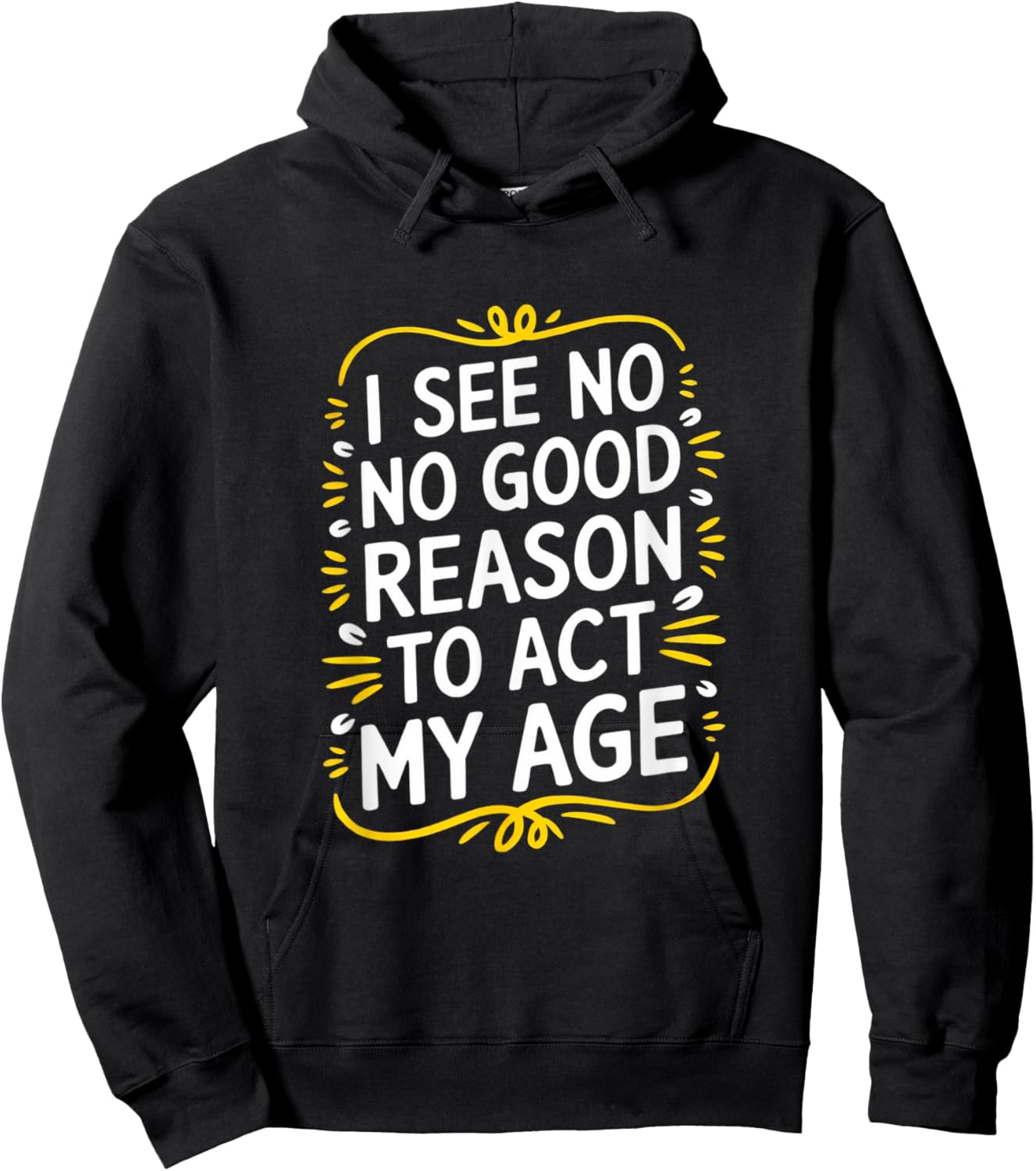 I See No Good Reason To Act My Age - Funny Sarcastic Quote Hoodie - Hoodie | Black