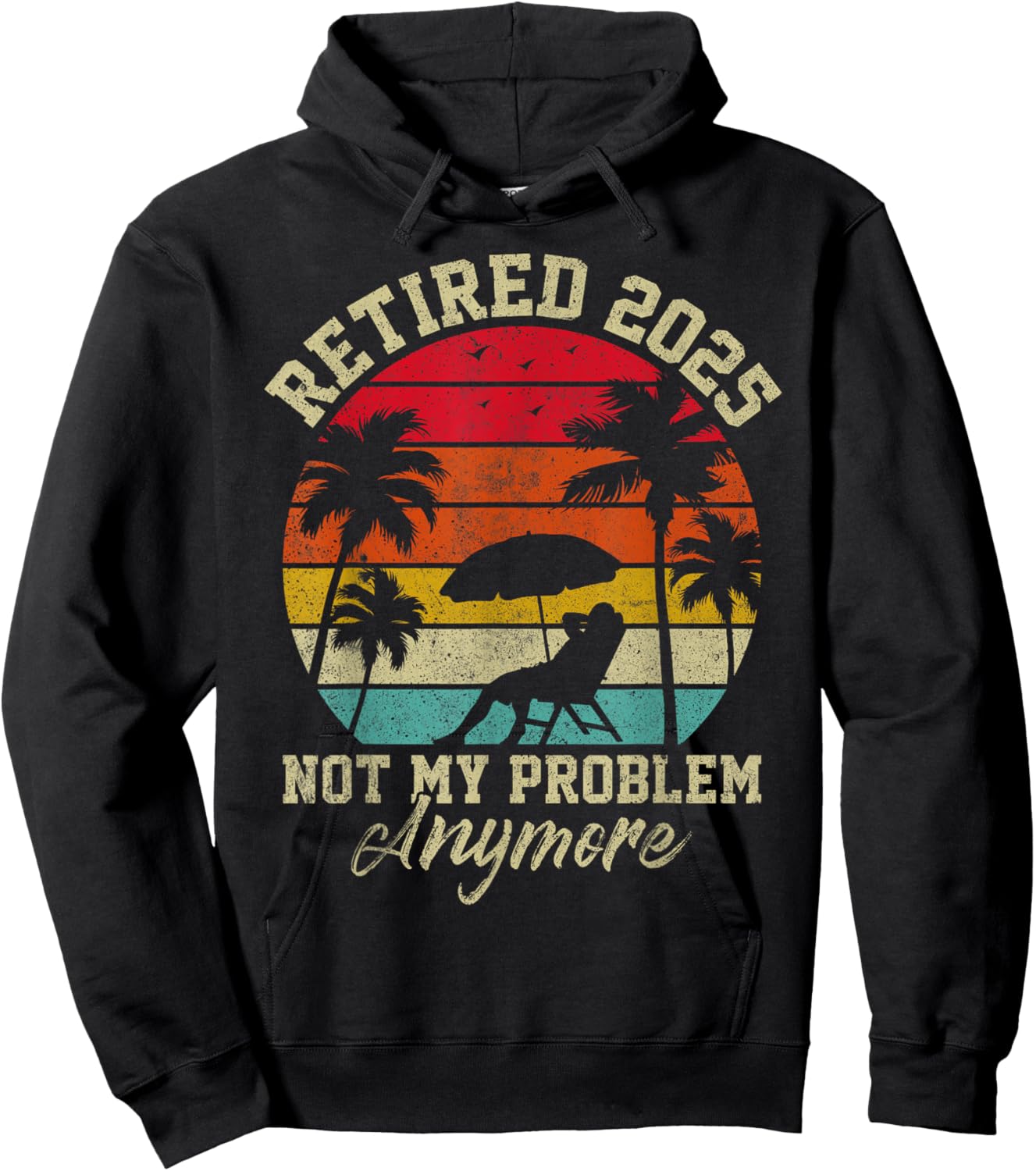 Retired 2025 Not My Problem Anymore Retirement Gifts Hoodie - Hoodie | Black