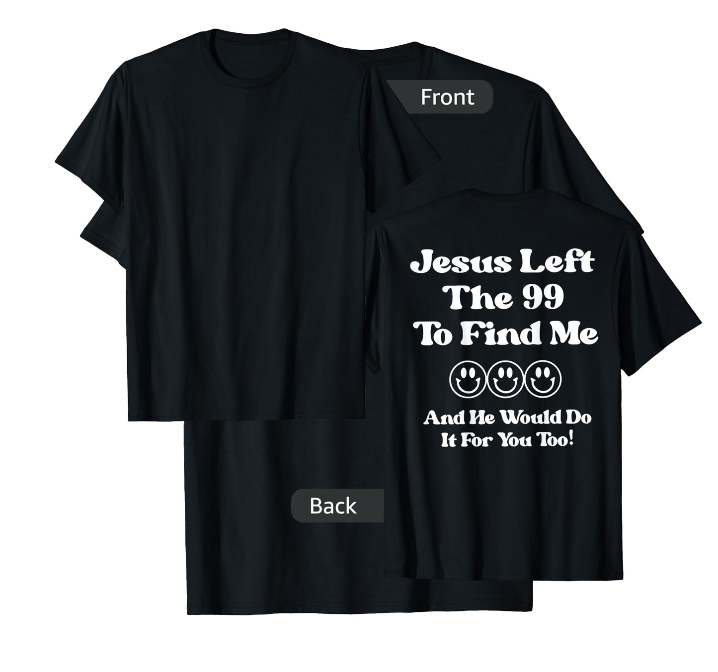 Jesus Left The 99 To Find Me And He Would Do It (on back) T-Shirt