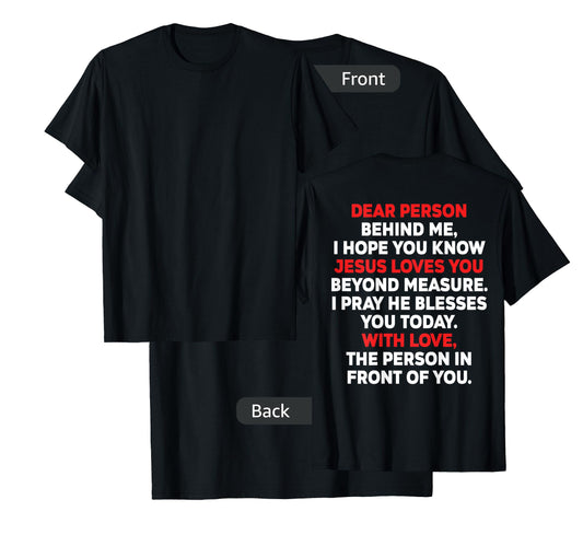 Dear Person Behind me I Hope You Know Jesus Loves You (back) T-Shirt