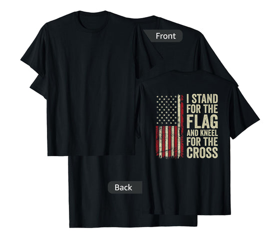 I Stand For The Flag And Kneel For The Cross -- (ON BACK) T-Shirt