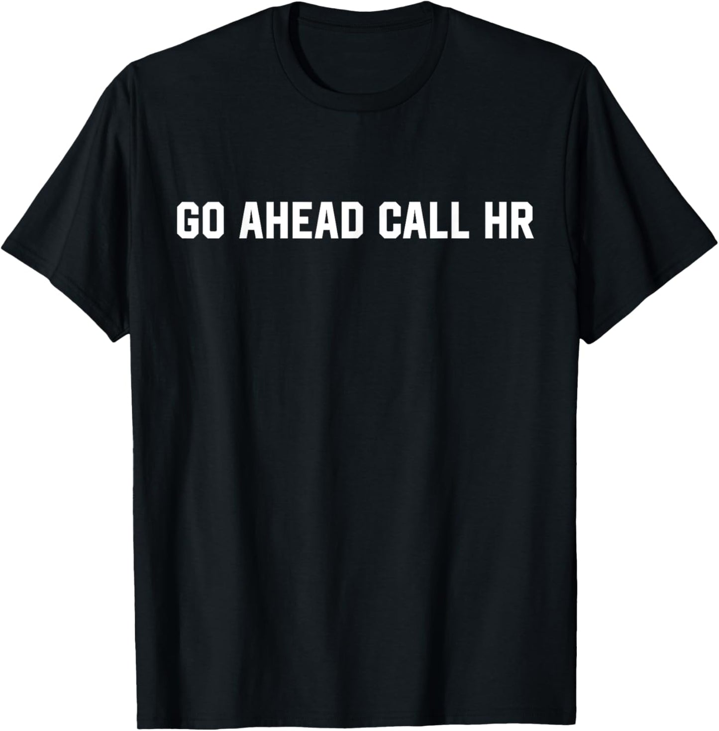 Funny Sarcastic Go Ahead Call Hr T-Shirt - T-Shirt | Black