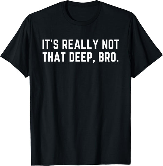 It's Really Not That Deep Bro - Funny Sarcastic Gen Z Slang T-Shirt - T-Shirt | Black