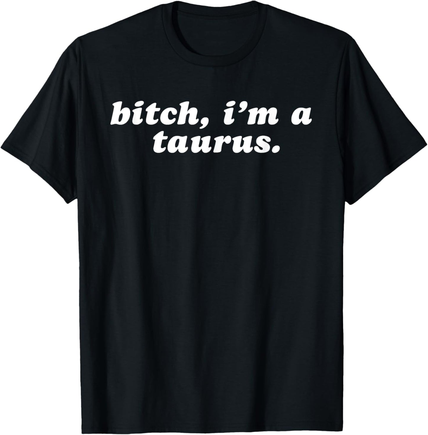 Bitch i'm a taurus T-Shirt - T-Shirt | Black