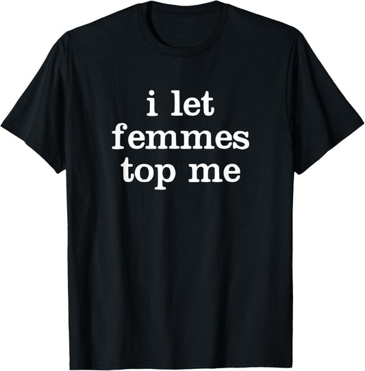 Funny I Let Femmes Top Me T-Shirt - T-Shirt | Black