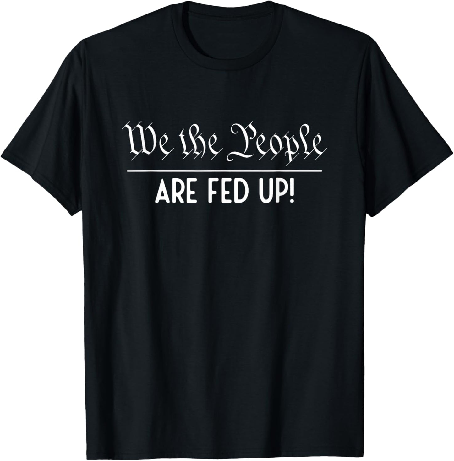 We the People Are Fed Up Protest Patriotic Gift T-Shirt - T-Shirt | Black