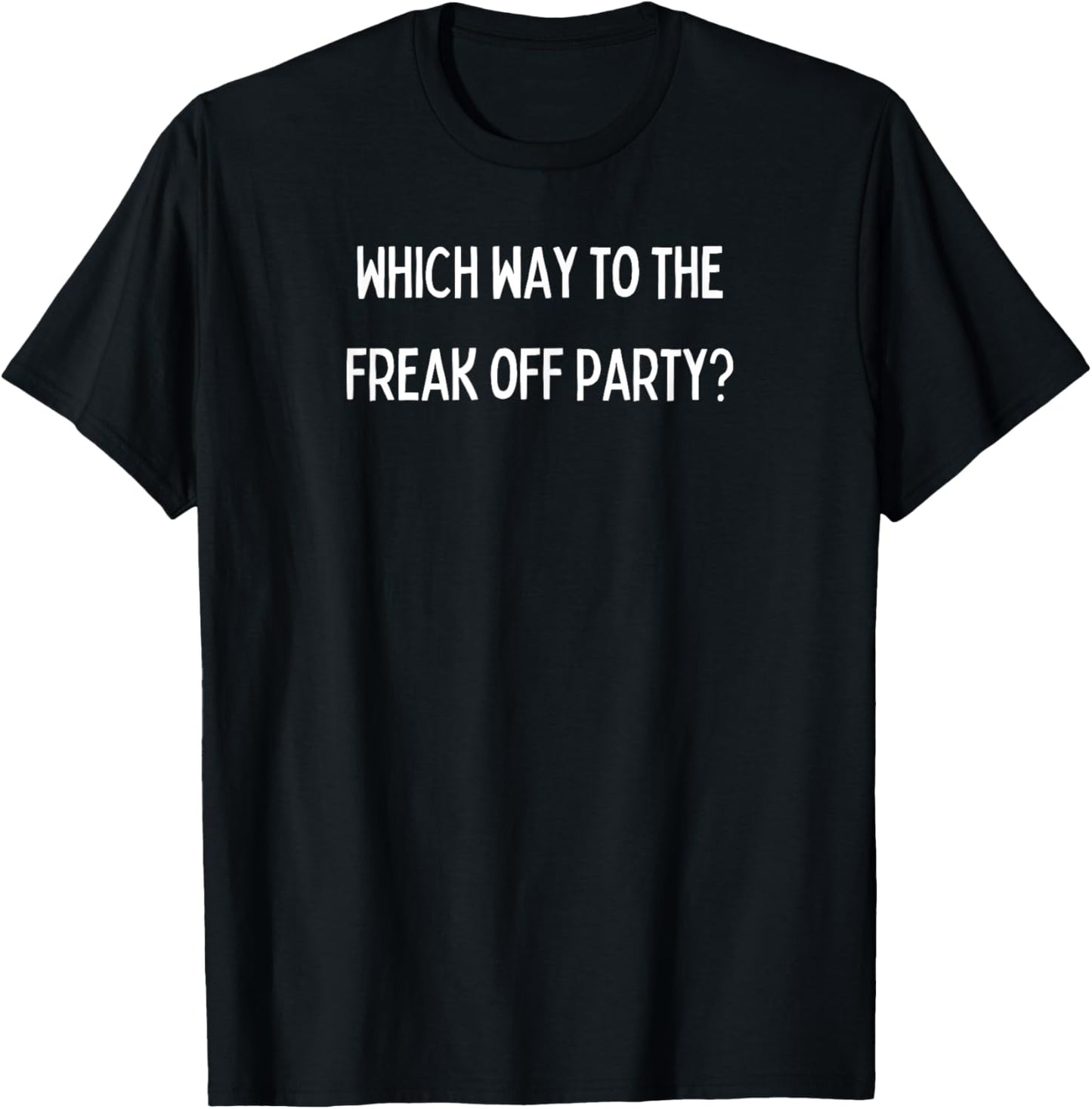Fun Graphic- Which way to the Freak Off party? T-Shirt - T-Shirt | Black