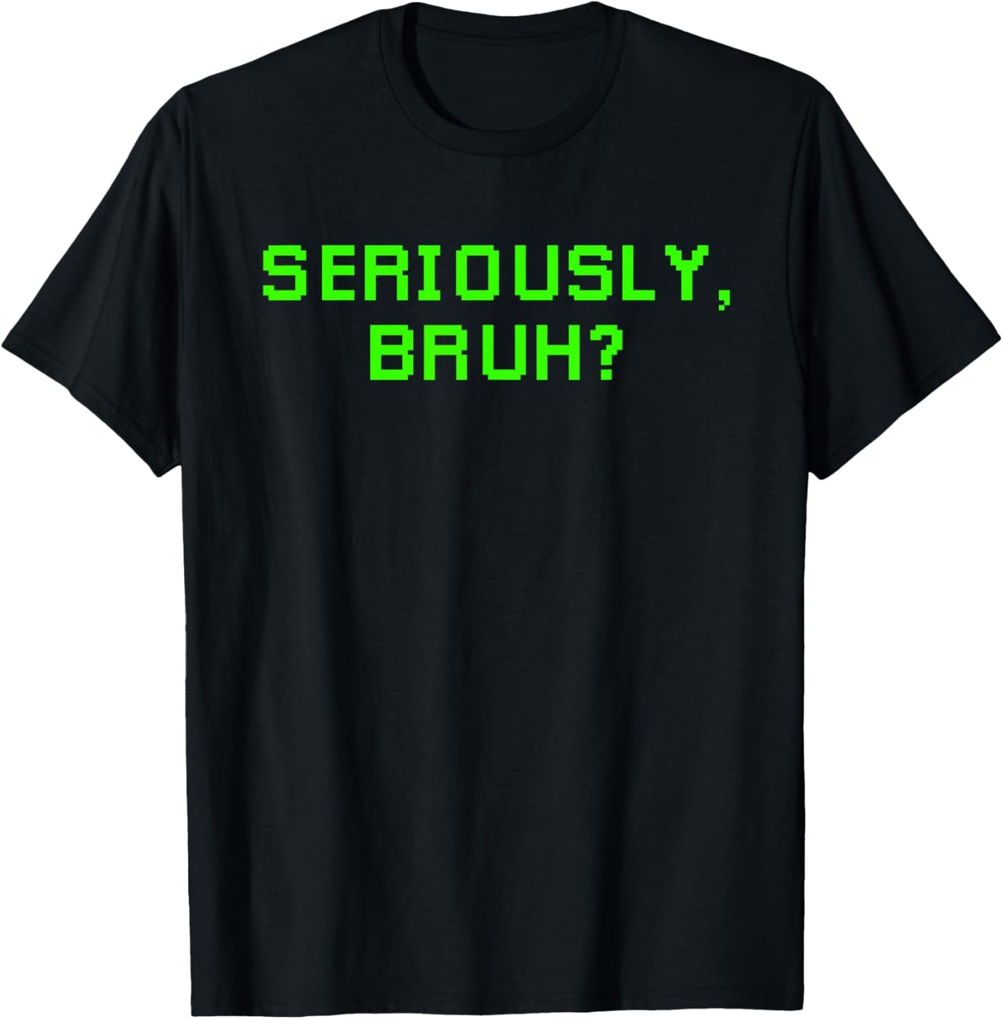 Seriously Bruh Funny Saying Meme Slang For Boys Girls Gamers T-Shirt - T-Shirt | Black