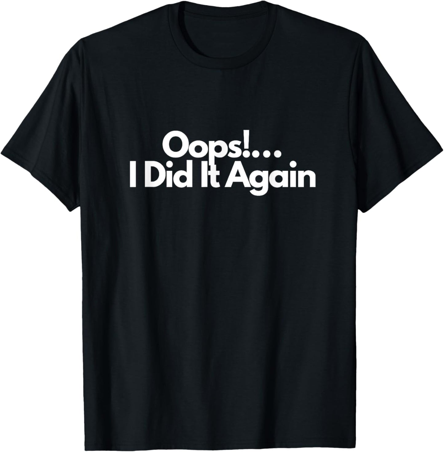 Oops!…I Did It Again T-Shirt - T-Shirt | Black