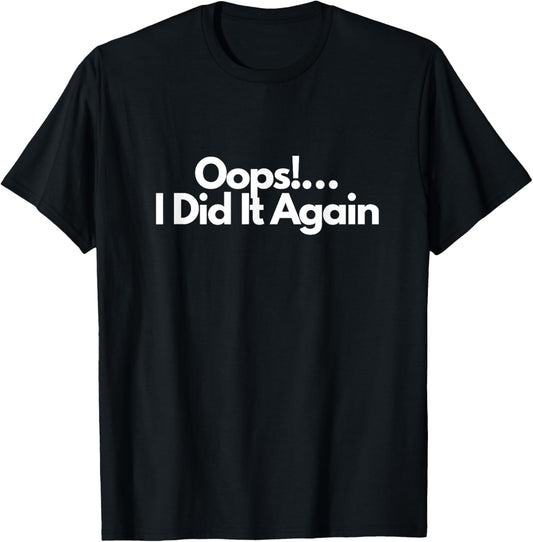 Oops!…I Did It Again T-Shirt - T-Shirt | Black