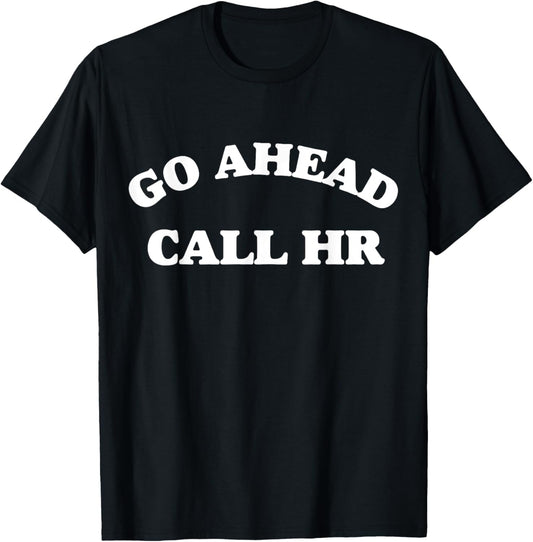 Funny Saying Go Ahead Call HR Sarcastic Joking T-Shirt - T-Shirt | Black