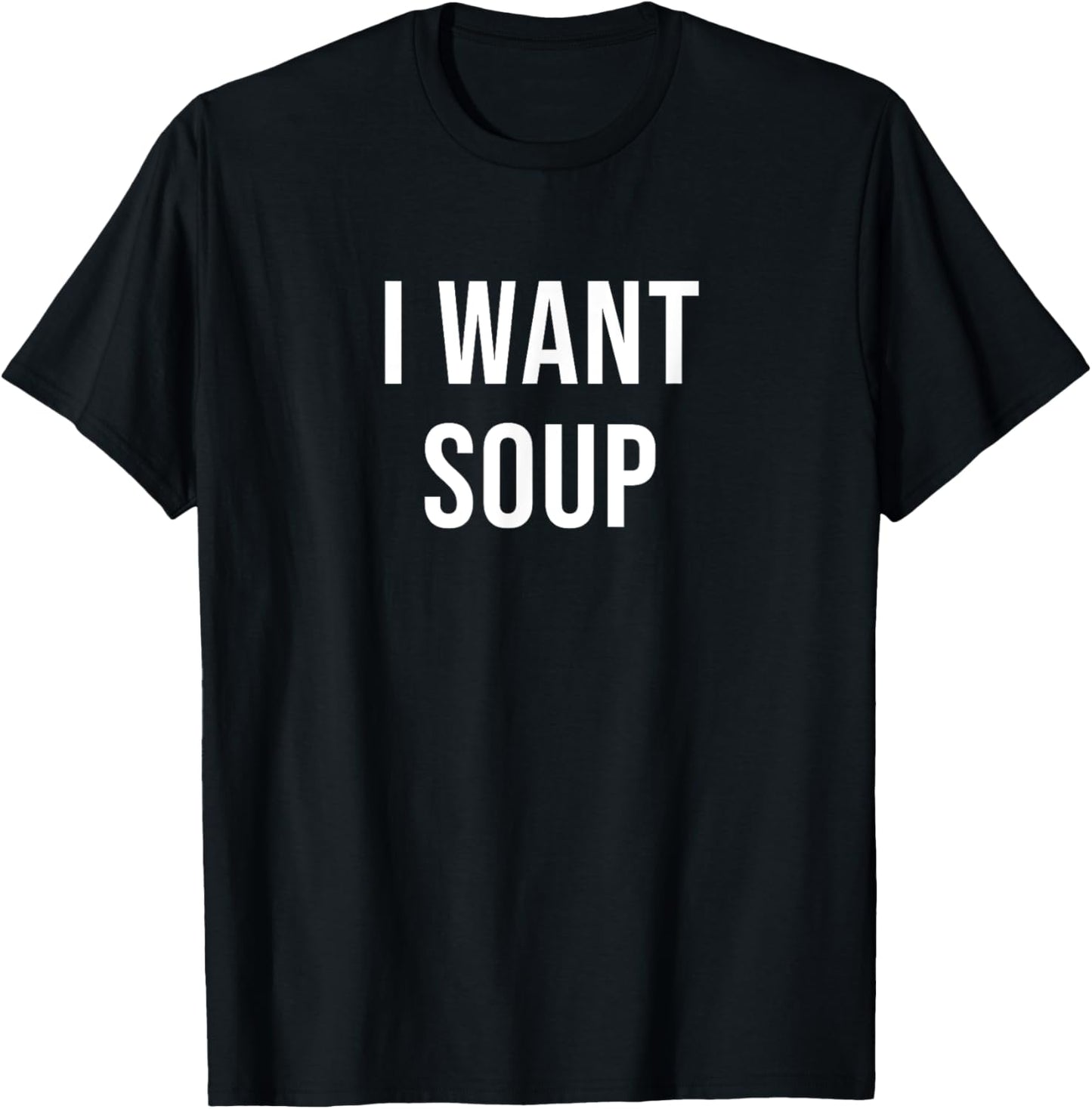 I Want Soup T-Shirt - T-Shirt | Black