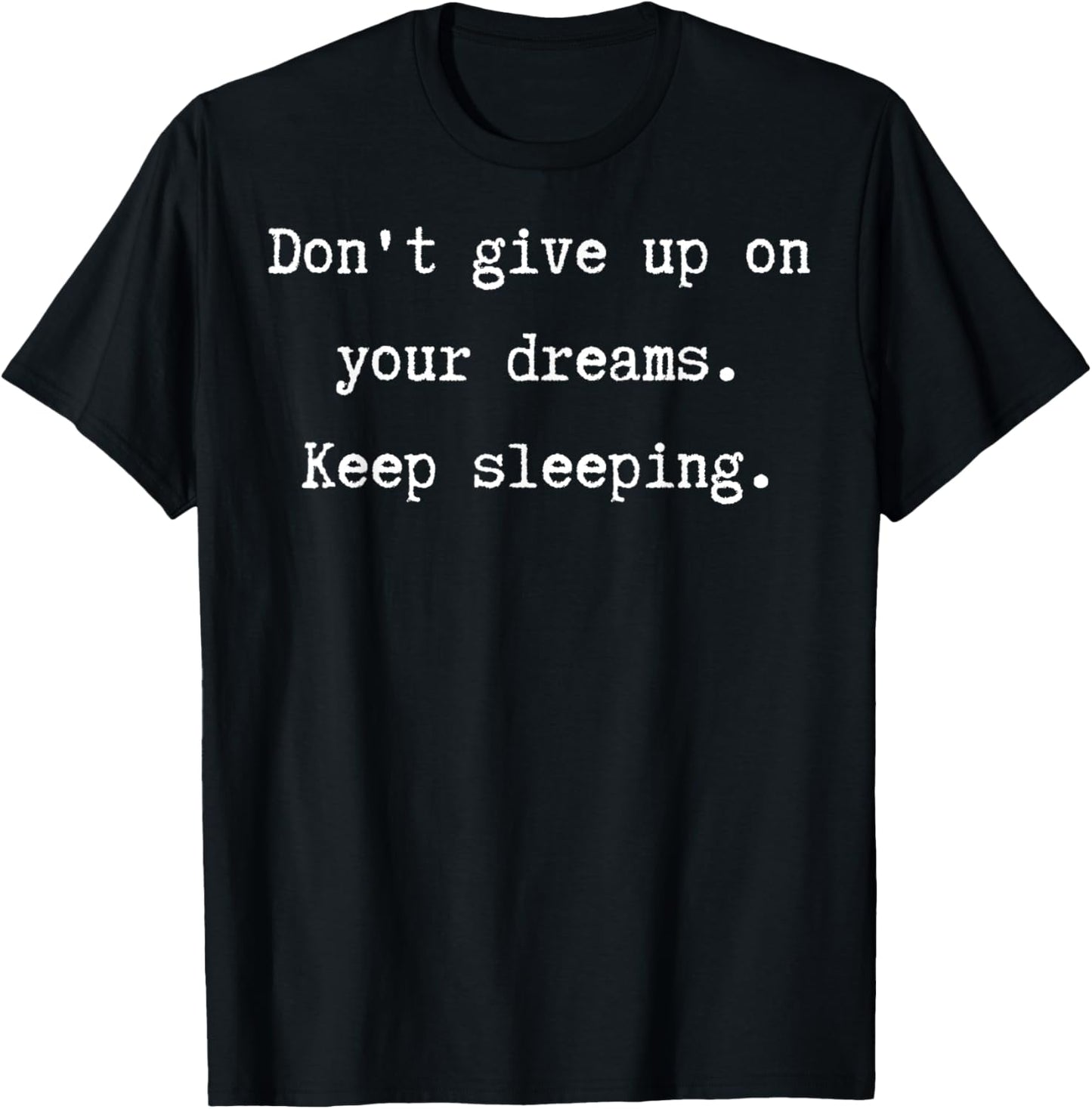 Don't Give Up on Dreams Keep Sleeping Funny Quote T-Shirt - T-Shirt | Black