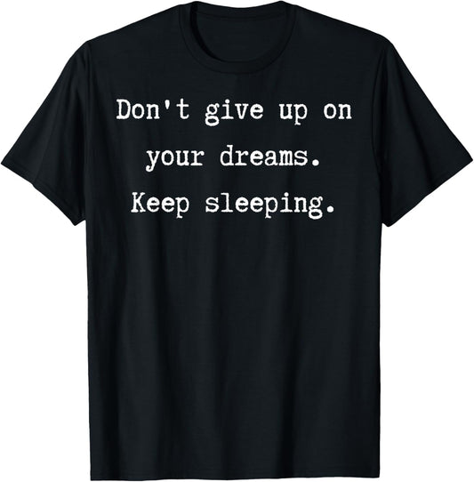 Don't Give Up on Dreams Keep Sleeping Funny Quote T-Shirt - T-Shirt | Black