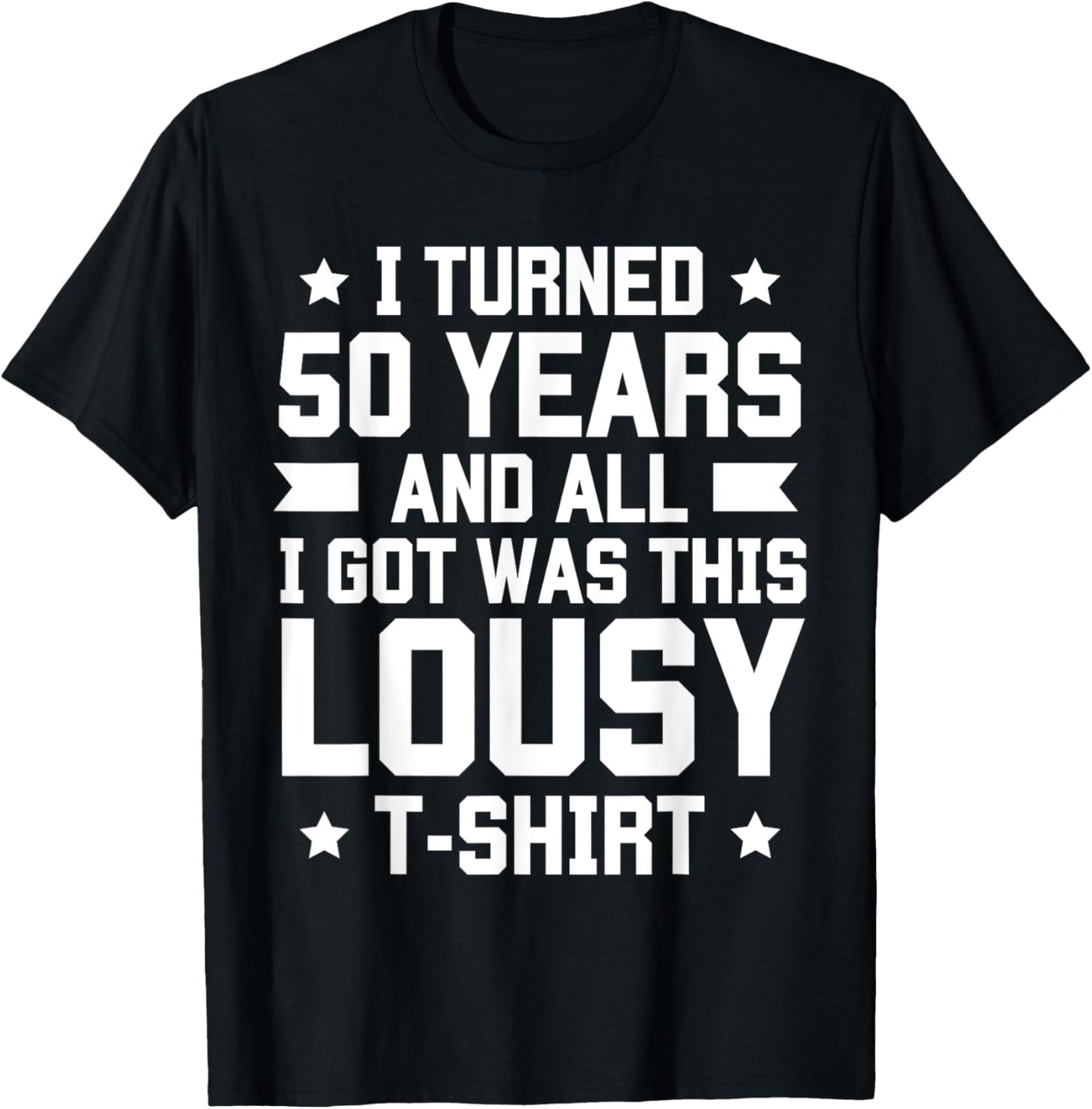 I Turned 50 Years And All I Got Was This Lousy B-Day T-Shirt - T-Shirt | Black