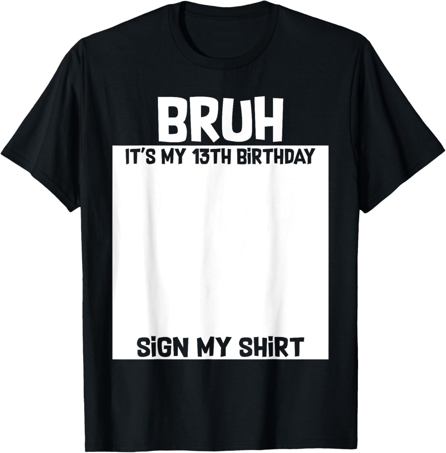 Bruh It's My 13th Birthday Sign My Shirt 13 Yrs Old Birthday T-Shirt - T-Shirt | Black