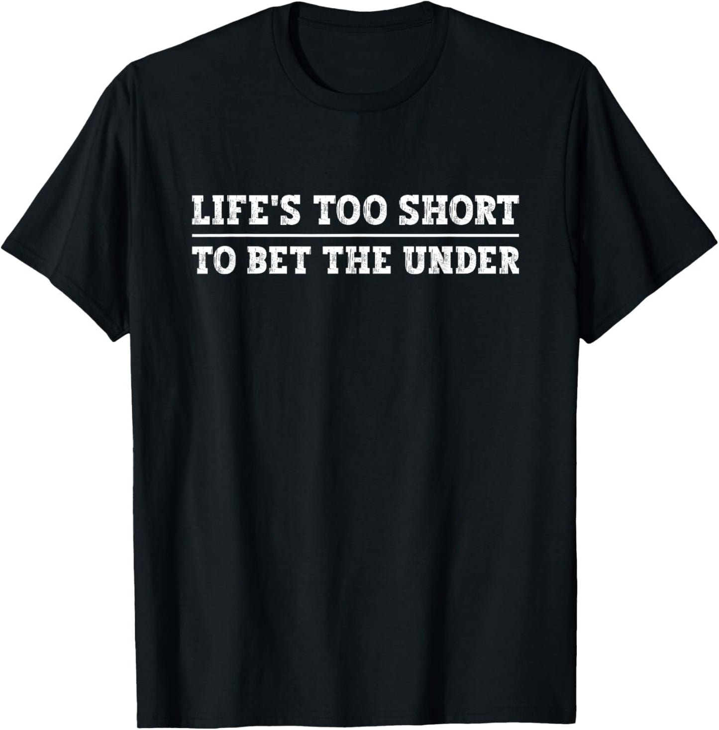 Life's Too Short To Bet The Under Life Is Too Short Betting T-Shirt - T-Shirt | Black