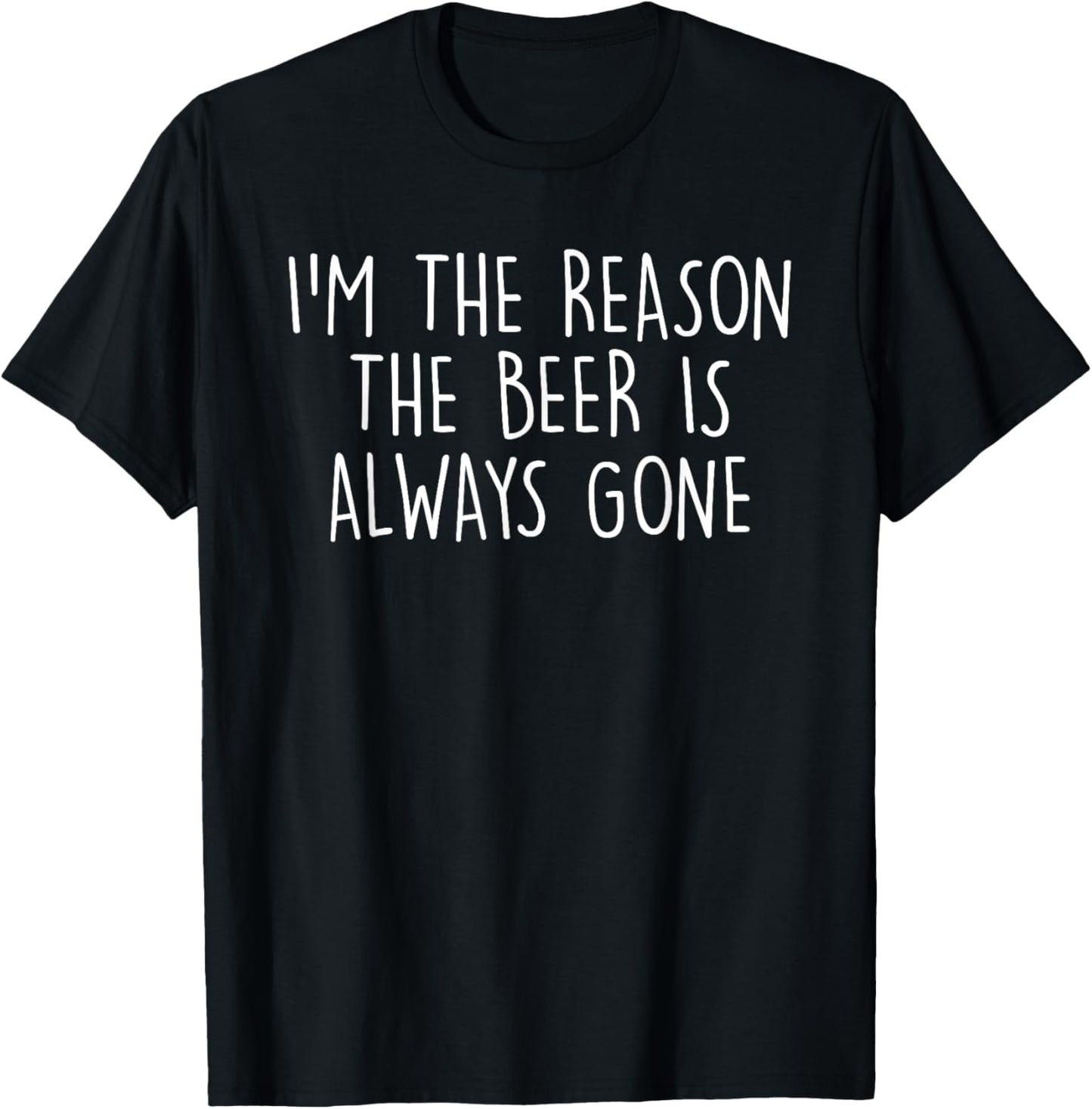 I'm The Reason The Beer Is Always Gone Funny Drinking Beer T-Shirt - T-Shirt | Black
