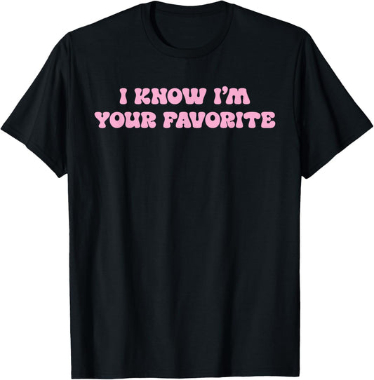 I Know I'm Your Favorite Funny T-Shirt - T-Shirt | Black