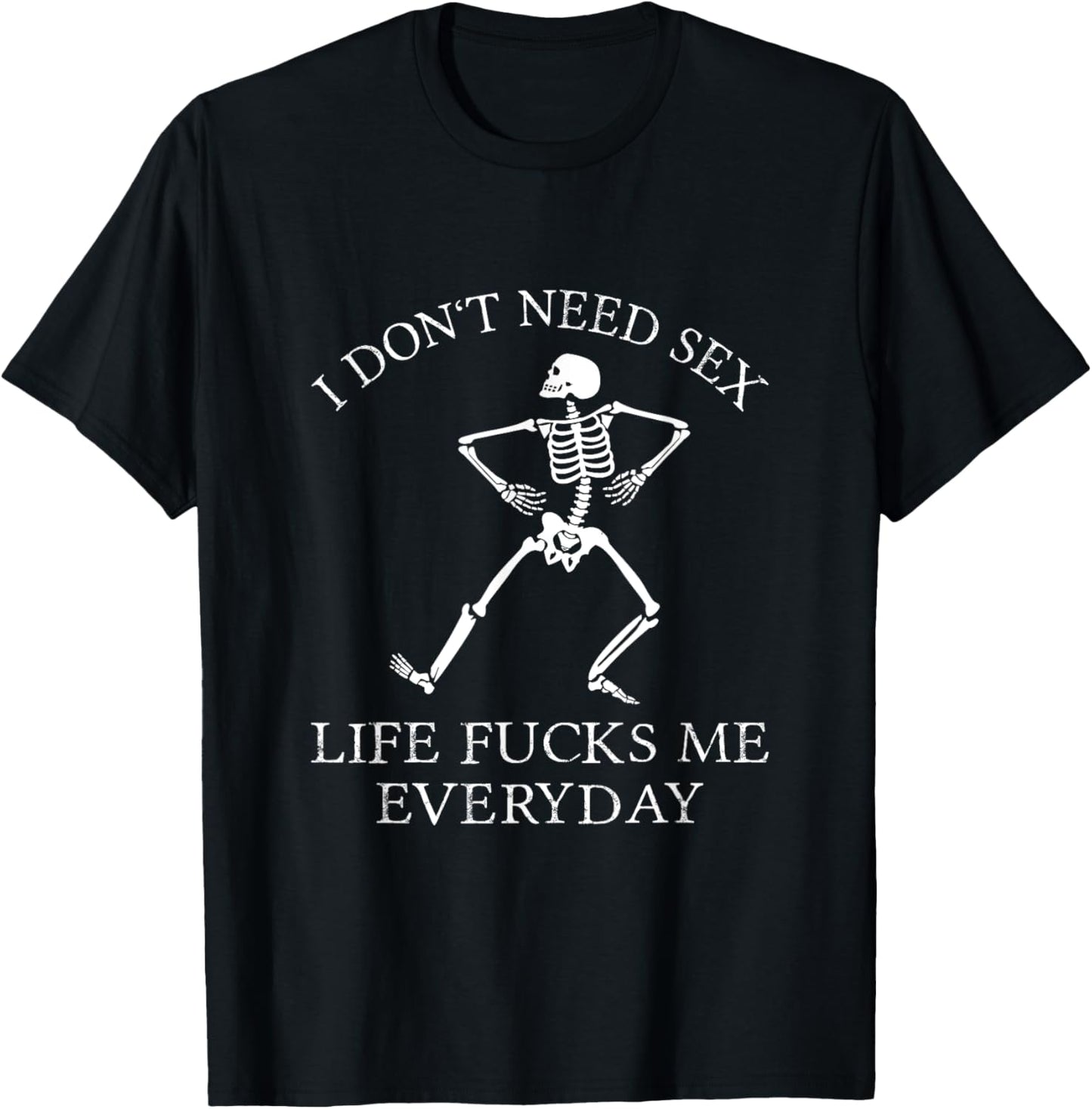 I Don't Need Sex Life Fucks Me Everyday Skeleton T-Shirt - T-Shirt | Black