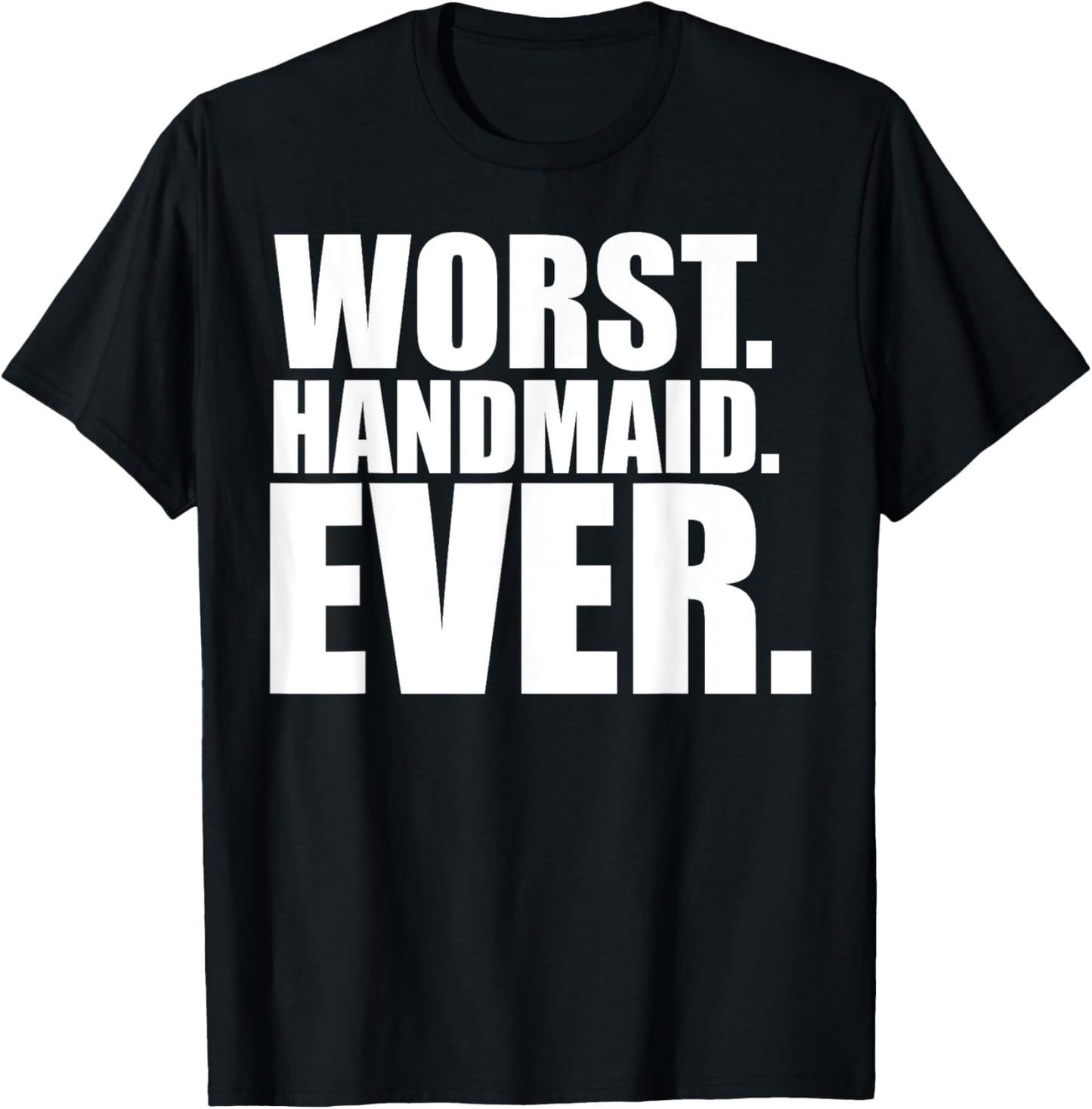 Funny Worst Handmaid Ever Shirt - Adults - Black - Small - Short Sleeve T-Shirt - T-Shirt | Black