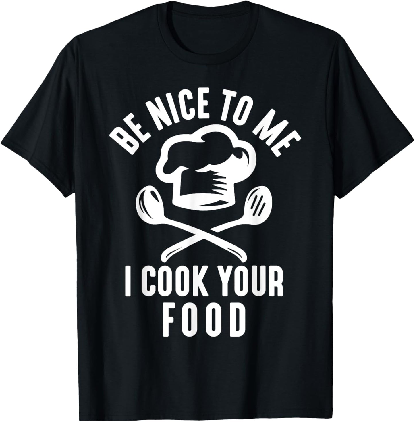 Be Nice To Me I Cook Your Food Funny Culinary Chef Cooking T-Shirt - T-Shirt | Black