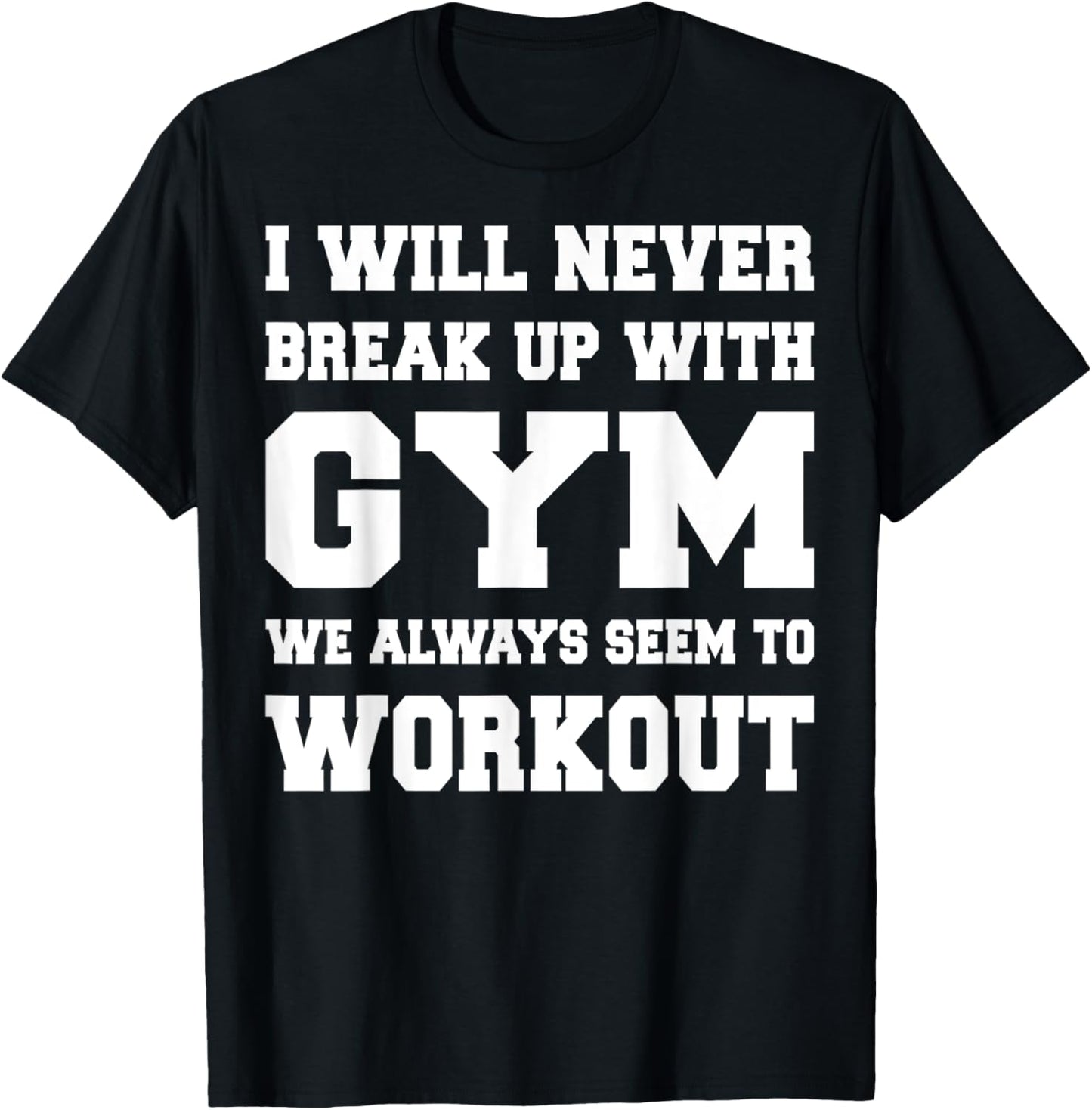 I will never break up with gym we always seem to workout T-Shirt - T-Shirt | Black