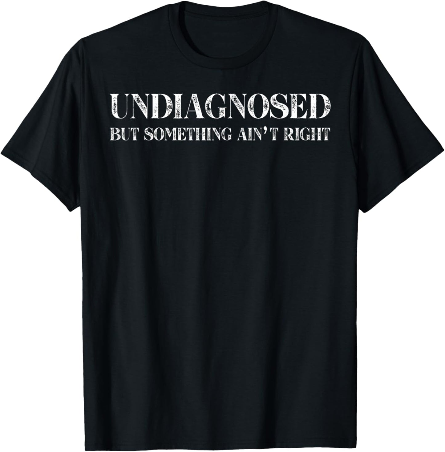 Undiagnosed But Something Ain't Right T-Shirt - T-Shirt | Black