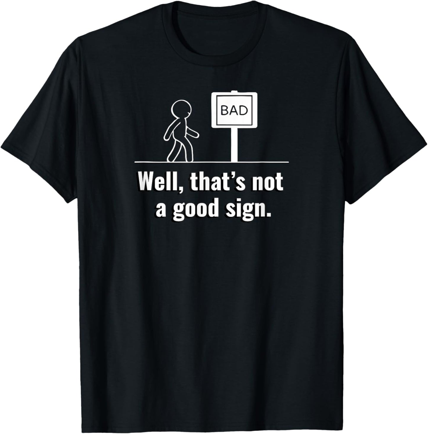 Not A Good Sign Stick Figure Graphic Hilarious Funny Gift T-Shirt - T-Shirt | Black