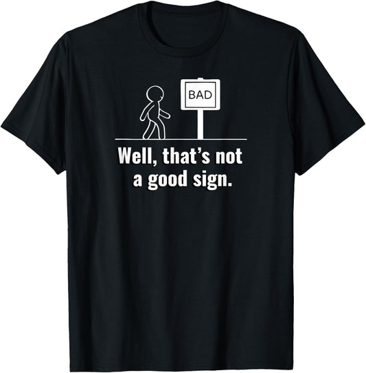 Not A Good Sign Stick Figure Graphic Hilarious Funny Gift T-Shirt - T-Shirt | Black