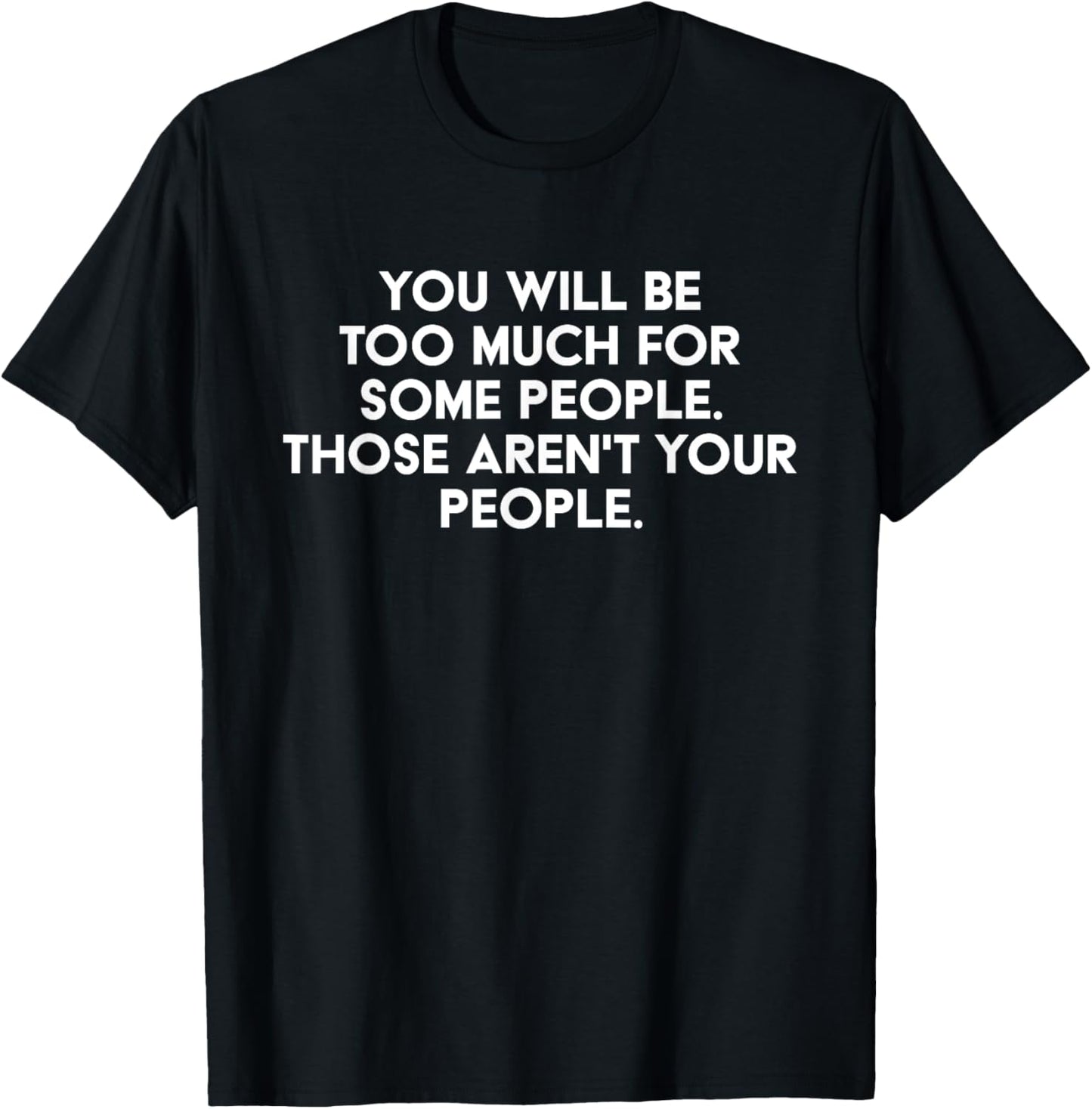 You'll Be Too Much For Some People Those Aren't Your People T-Shirt - T-Shirt | Black