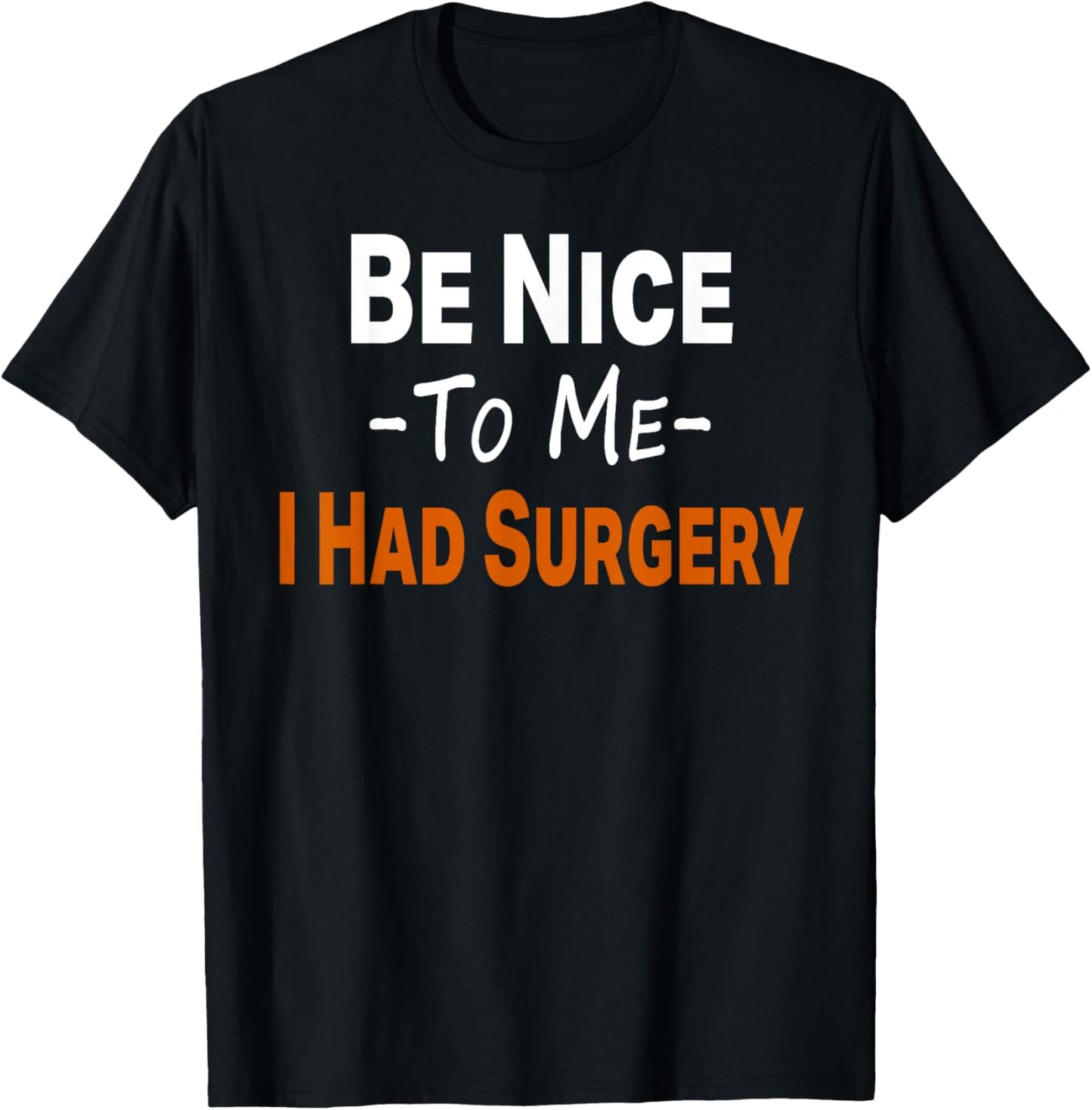 Funny Be Nice To Me I Had Surgery Heart Cancer Knee Recovery T-Shirt - T-Shirt | Black