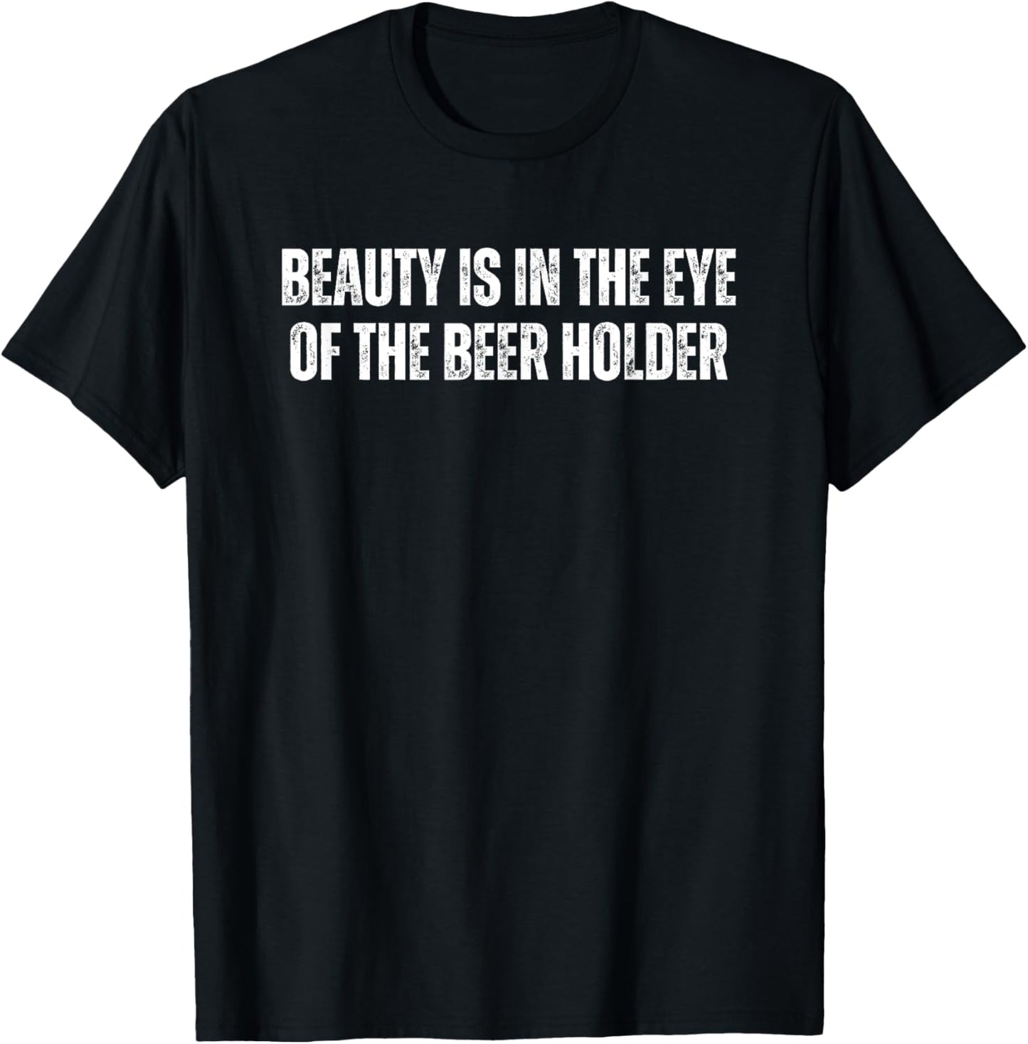 Beauty is in the eye of the beer holder T-Shirt - T-Shirt | Black